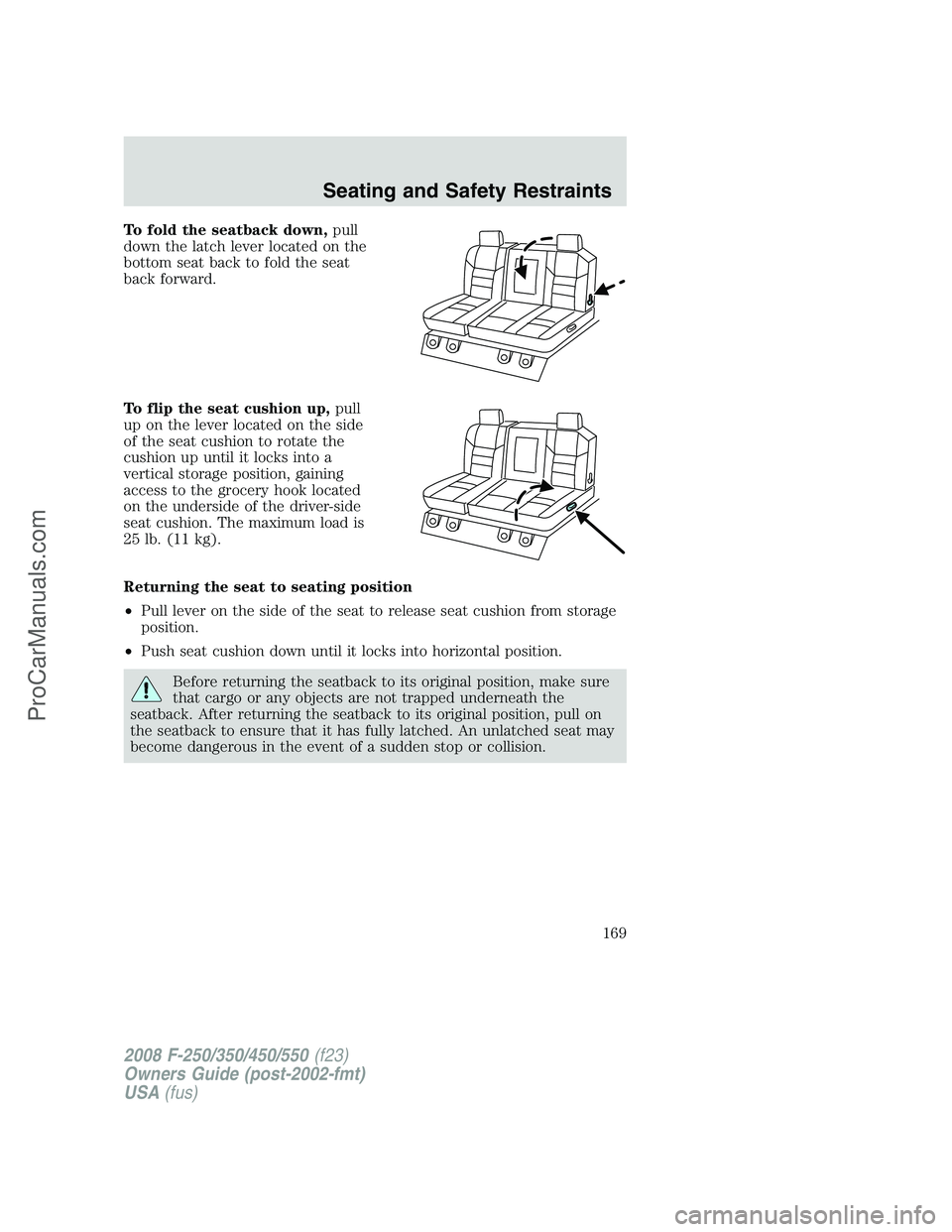 FORD F350 2008 Owners Manual To fold the seatback down,pull
down the latch lever located on the
bottom seat back to fold the seat
back forward.
To flip the seat cushion up,pull
up on the lever located on the side
of the seat cush FORD F350 2008 Owners Manual To fold the seatback down,pull
down the latch lever located on the
bottom seat back to fold the seat
back forward.
To flip the seat cushion up,pull
up on the lever located on the side
of the seat cush