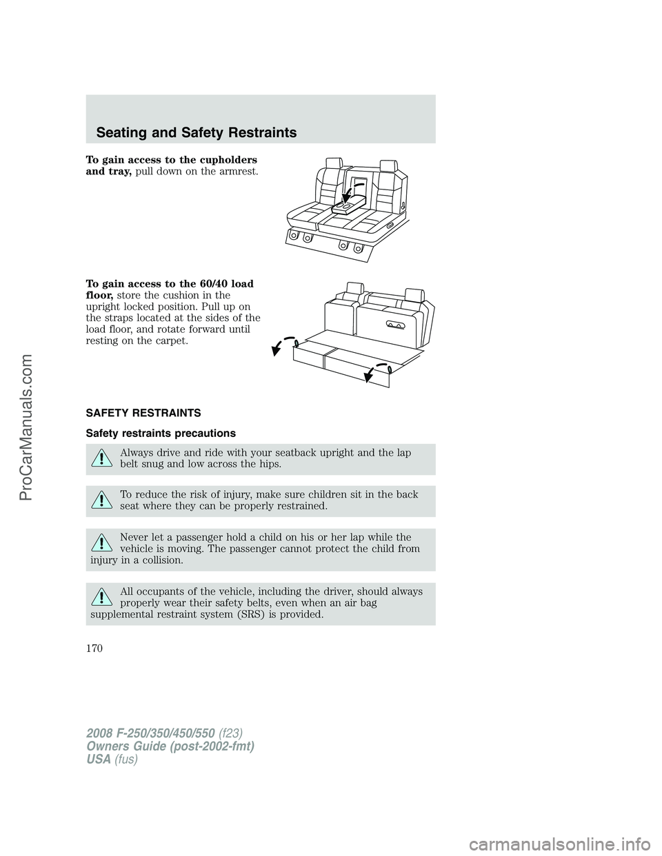 FORD F350 2008 Owners Manual To gain access to the cupholders
and tray,pull down on the armrest.
To gain access to the 60/40 load
floor,store the cushion in the
upright locked position. Pull up on
the straps located at the sides FORD F350 2008 Owners Manual To gain access to the cupholders
and tray,pull down on the armrest.
To gain access to the 60/40 load
floor,store the cushion in the
upright locked position. Pull up on
the straps located at the sides