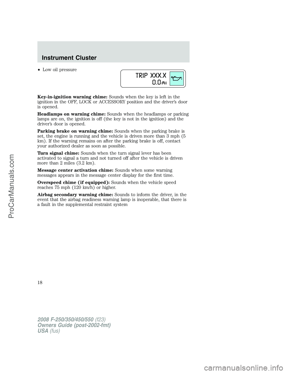 FORD F350 2008 User Guide •Low oil pressure
Key-in-ignition warning chime:Sounds when the key is left in the
ignition in the OFF, LOCK or ACCESSORY position and the driver’s door
is opened.
Headlamps on warning chime:Sound