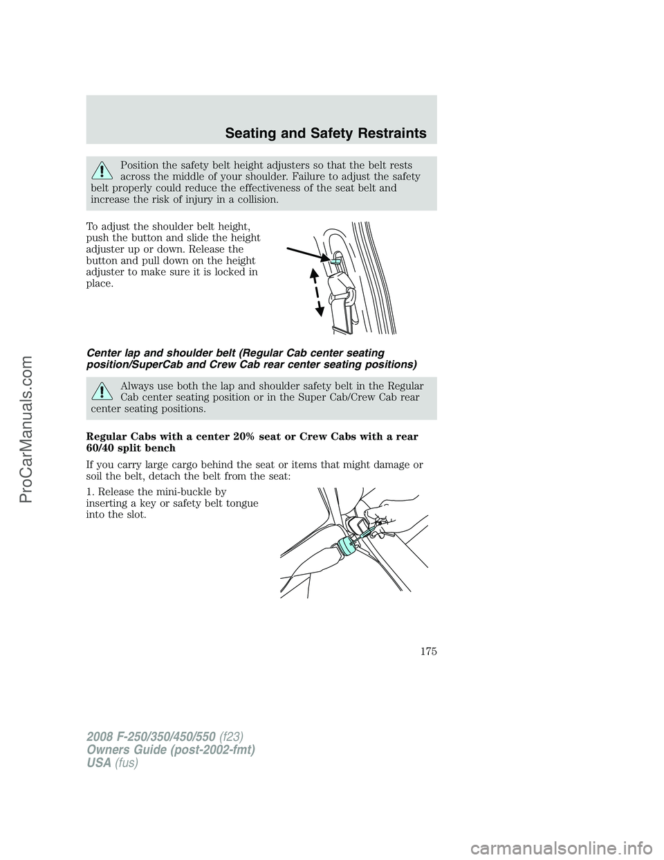 FORD F350 2008 Owners Manual Position the safety belt height adjusters so that the belt rests
across the middle of your shoulder. Failure to adjust the safety
belt properly could reduce the effectiveness of the seat belt and
incr FORD F350 2008 Owners Manual Position the safety belt height adjusters so that the belt rests
across the middle of your shoulder. Failure to adjust the safety
belt properly could reduce the effectiveness of the seat belt and
incr