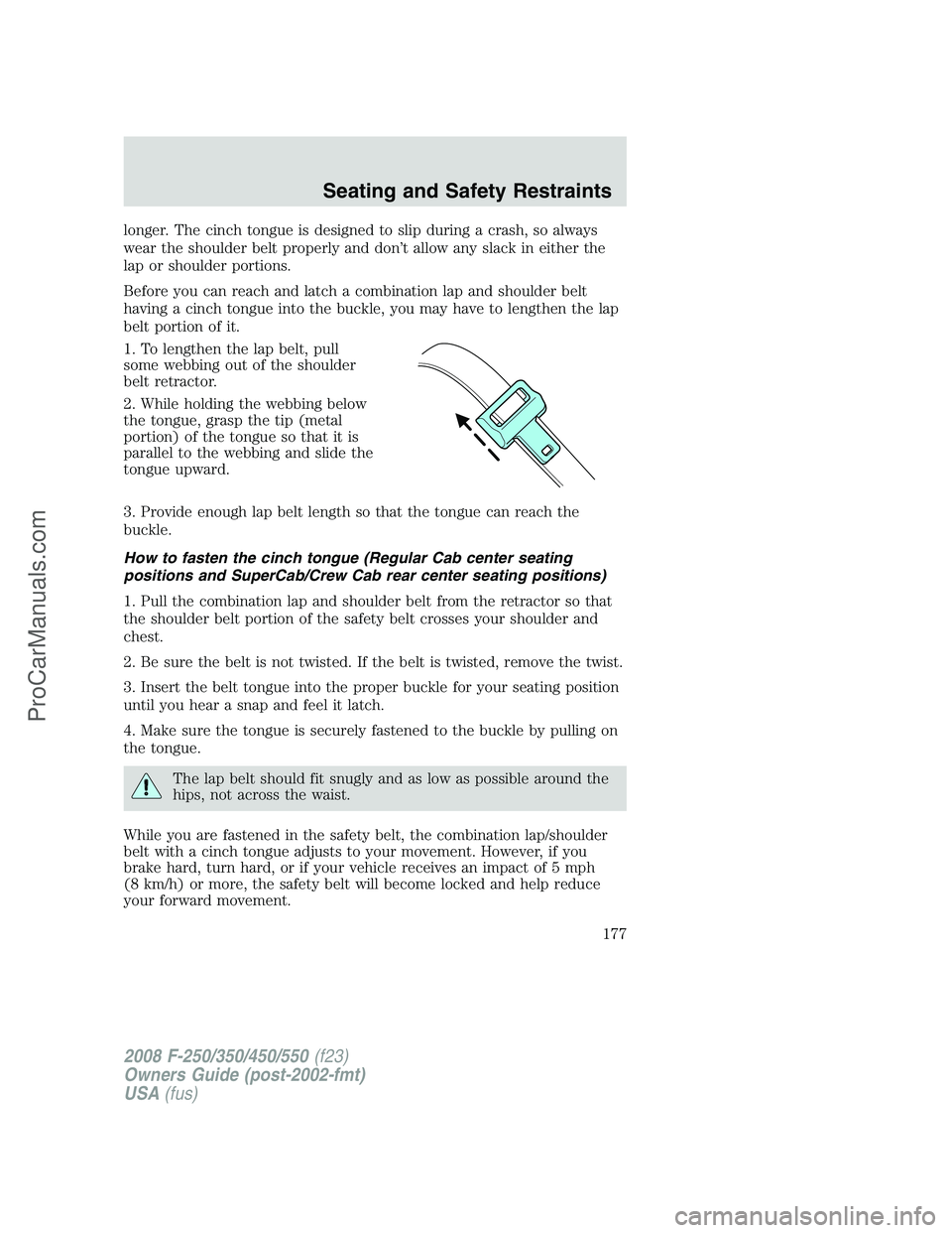 FORD F350 2008 Owners Manual longer. The cinch tongue is designed to slip during a crash, so always
wear the shoulder belt properly and don’t allow any slack in either the
lap or shoulder portions.
Before you can reach and latc FORD F350 2008 Owners Manual longer. The cinch tongue is designed to slip during a crash, so always
wear the shoulder belt properly and don’t allow any slack in either the
lap or shoulder portions.
Before you can reach and latc