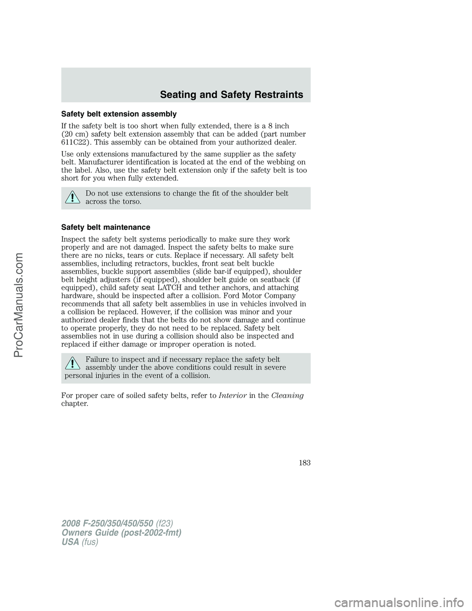 FORD F350 2008  Owners Manual Safety belt extension assembly
If the safety belt is too short when fully extended, there is a 8 inch
(20 cm) safety belt extension assembly that can be added (part number
611C22). This assembly can b