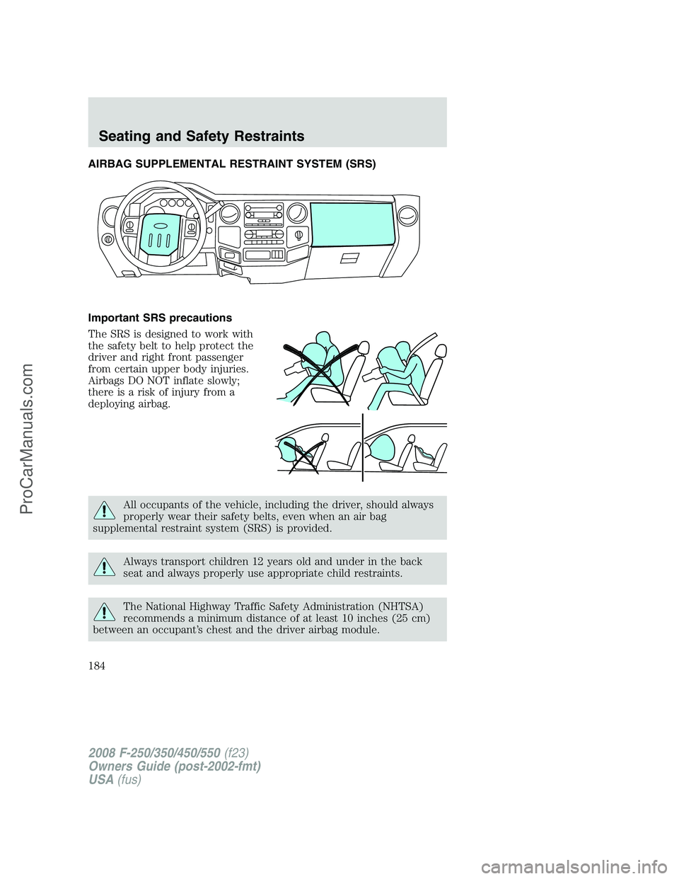 FORD F350 2008  Owners Manual AIRBAG SUPPLEMENTAL RESTRAINT SYSTEM (SRS)
Important SRS precautions
The SRS is designed to work with
the safety belt to help protect the
driver and right front passenger
from certain upper body injur
