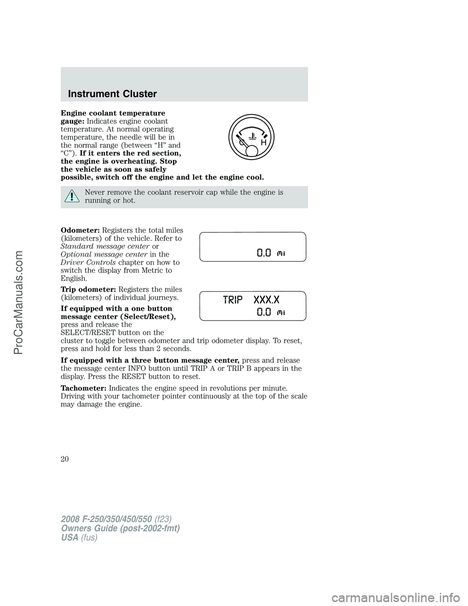 FORD F350 2008 User Guide Engine coolant temperature
gauge:Indicates engine coolant
temperature. At normal operating
temperature, the needle will be in
the normal range (between “H” and
“C”).If it enters the red sectio