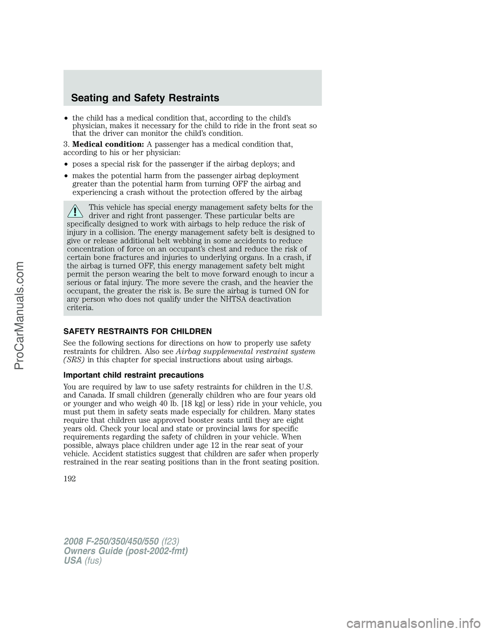 FORD F350 2008 Owners Manual •the child has a medical condition that, according to the child’s
physician, makes it necessary for the child to ride in the front seat so
that the driver can monitor the child’s condition.
3.Me FORD F350 2008 Owners Manual •the child has a medical condition that, according to the child’s
physician, makes it necessary for the child to ride in the front seat so
that the driver can monitor the child’s condition.
3.Me