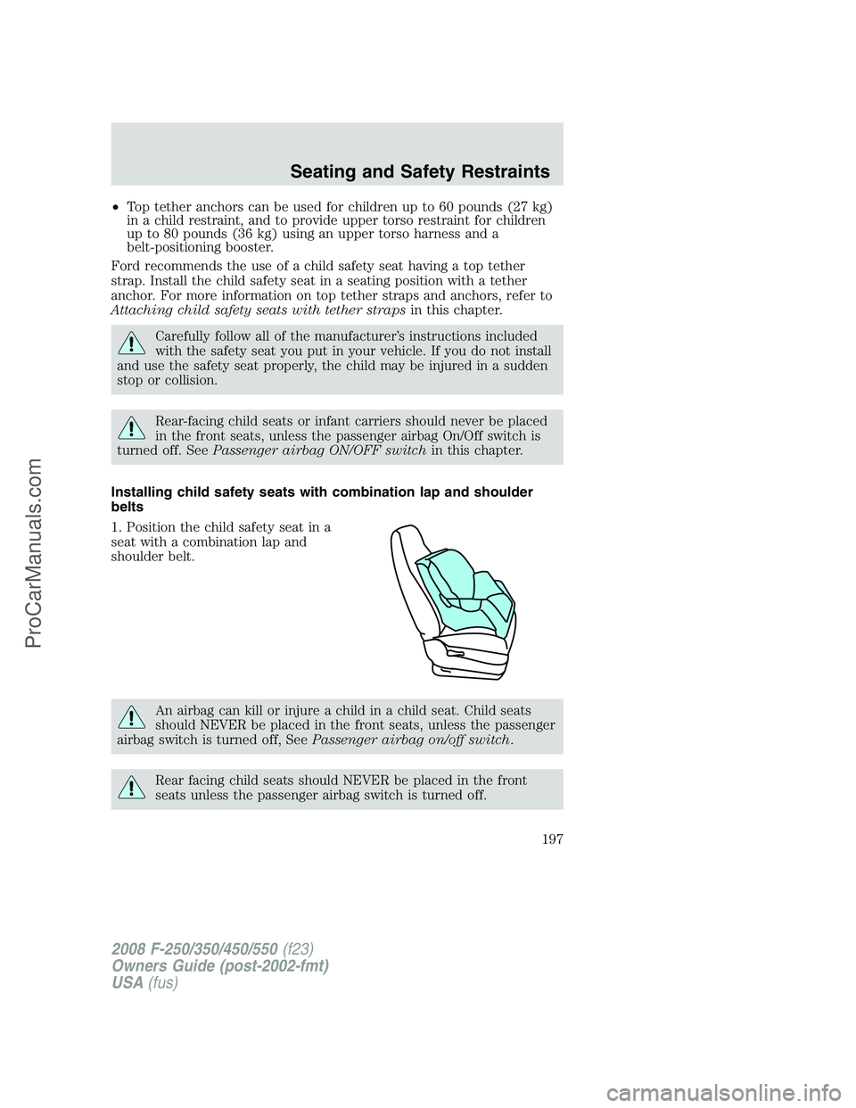 FORD F350 2008 Owners Manual •Top tether anchors can be used for children up to 60 pounds (27 kg)
in a child restraint, and to provide upper torso restraint for children
up to 80 pounds (36 kg) using an upper torso harness and FORD F350 2008 Owners Manual •Top tether anchors can be used for children up to 60 pounds (27 kg)
in a child restraint, and to provide upper torso restraint for children
up to 80 pounds (36 kg) using an upper torso harness and