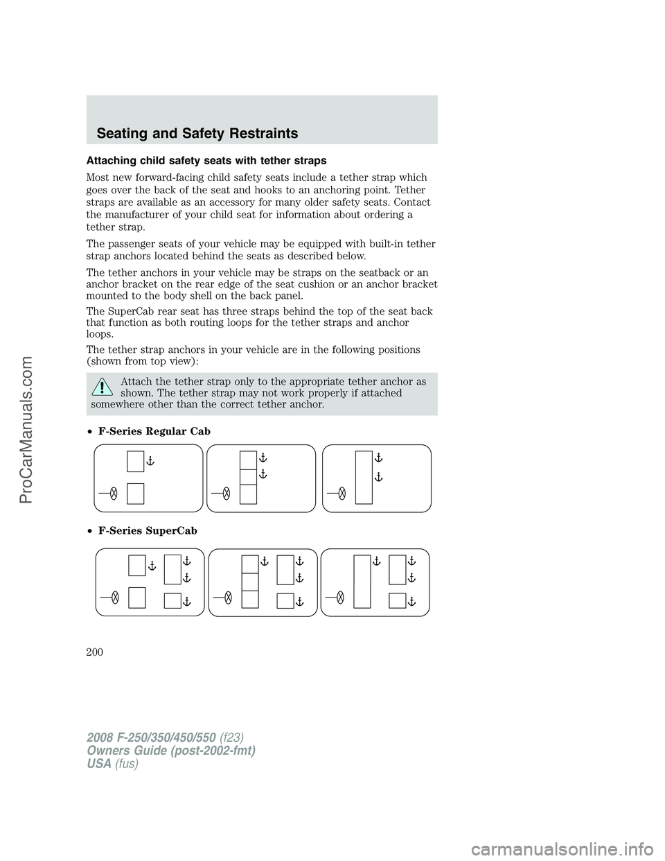 FORD F350 2008 Owners Manual Attaching child safety seats with tether straps
Most new forward-facing child safety seats include a tether strap which
goes over the back of the seat and hooks to an anchoring point. Tether
straps ar FORD F350 2008 Owners Manual Attaching child safety seats with tether straps
Most new forward-facing child safety seats include a tether strap which
goes over the back of the seat and hooks to an anchoring point. Tether
straps ar