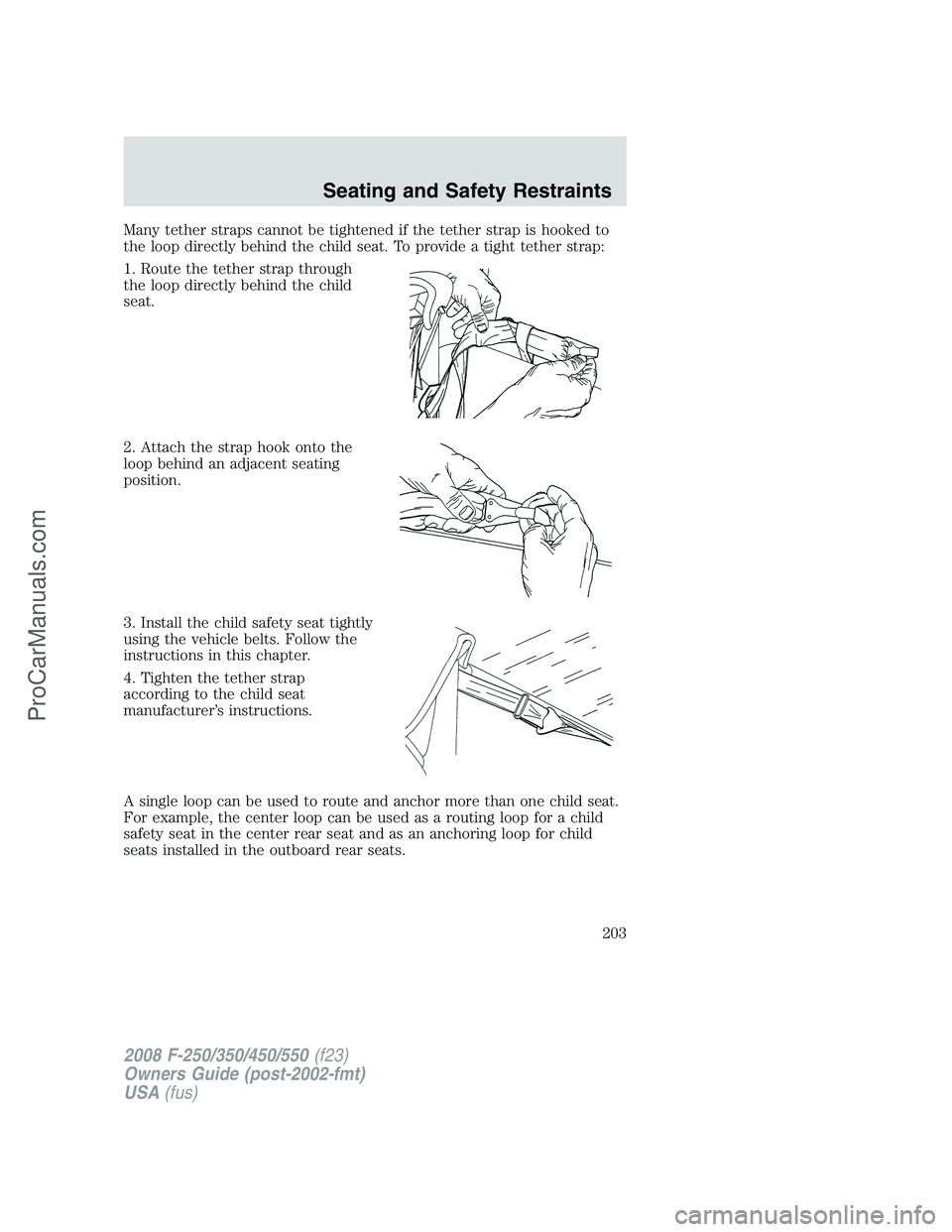 FORD F350 2008 Owners Manual Many tether straps cannot be tightened if the tether strap is hooked to
the loop directly behind the child seat. To provide a tight tether strap:
1. Route the tether strap through
the loop directly be FORD F350 2008 Owners Manual Many tether straps cannot be tightened if the tether strap is hooked to
the loop directly behind the child seat. To provide a tight tether strap:
1. Route the tether strap through
the loop directly be