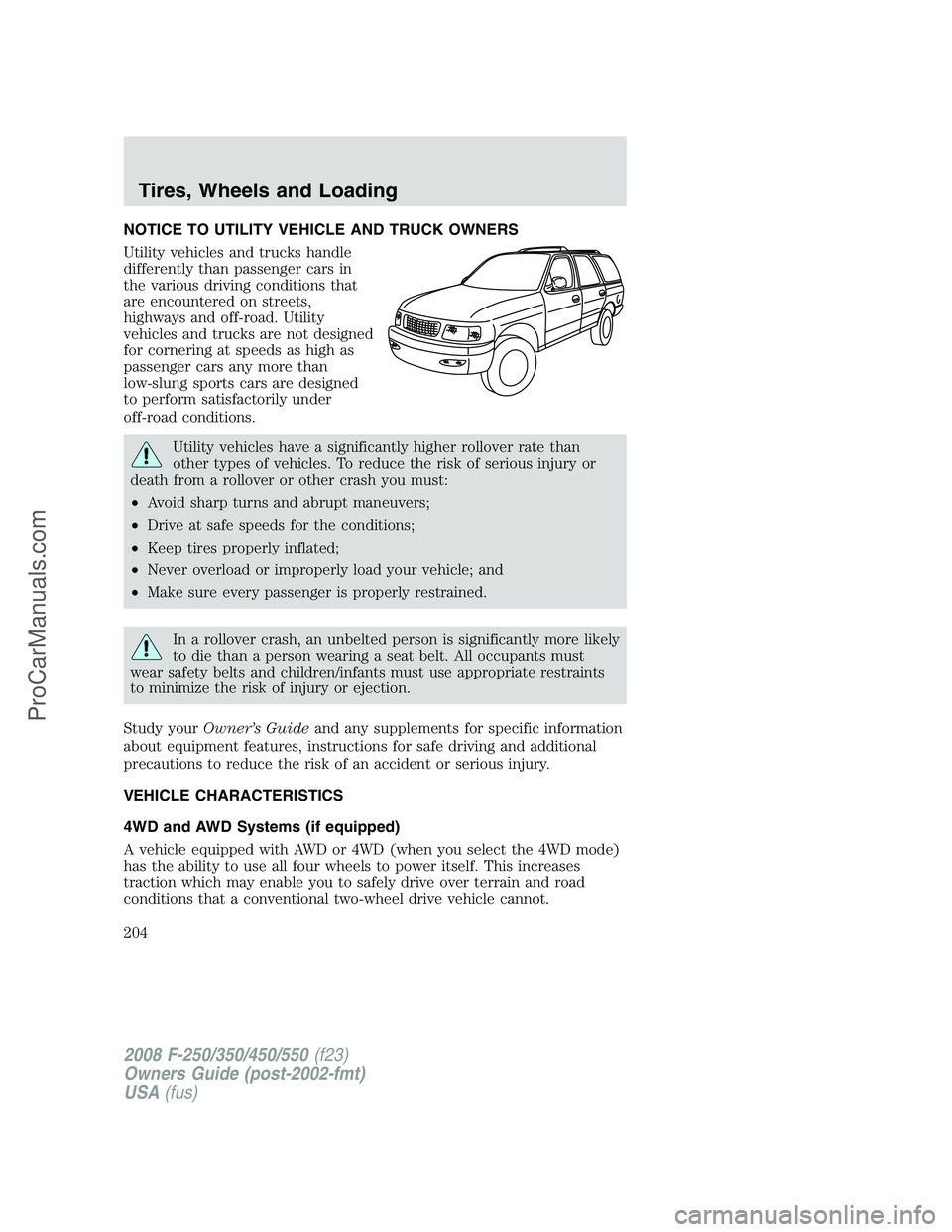 FORD F350 2008 Owners Manual NOTICE TO UTILITY VEHICLE AND TRUCK OWNERS
Utility vehicles and trucks handle
differently than passenger cars in
the various driving conditions that
are encountered on streets,
highways and off-road. FORD F350 2008 Owners Manual NOTICE TO UTILITY VEHICLE AND TRUCK OWNERS
Utility vehicles and trucks handle
differently than passenger cars in
the various driving conditions that
are encountered on streets,
highways and off-road.