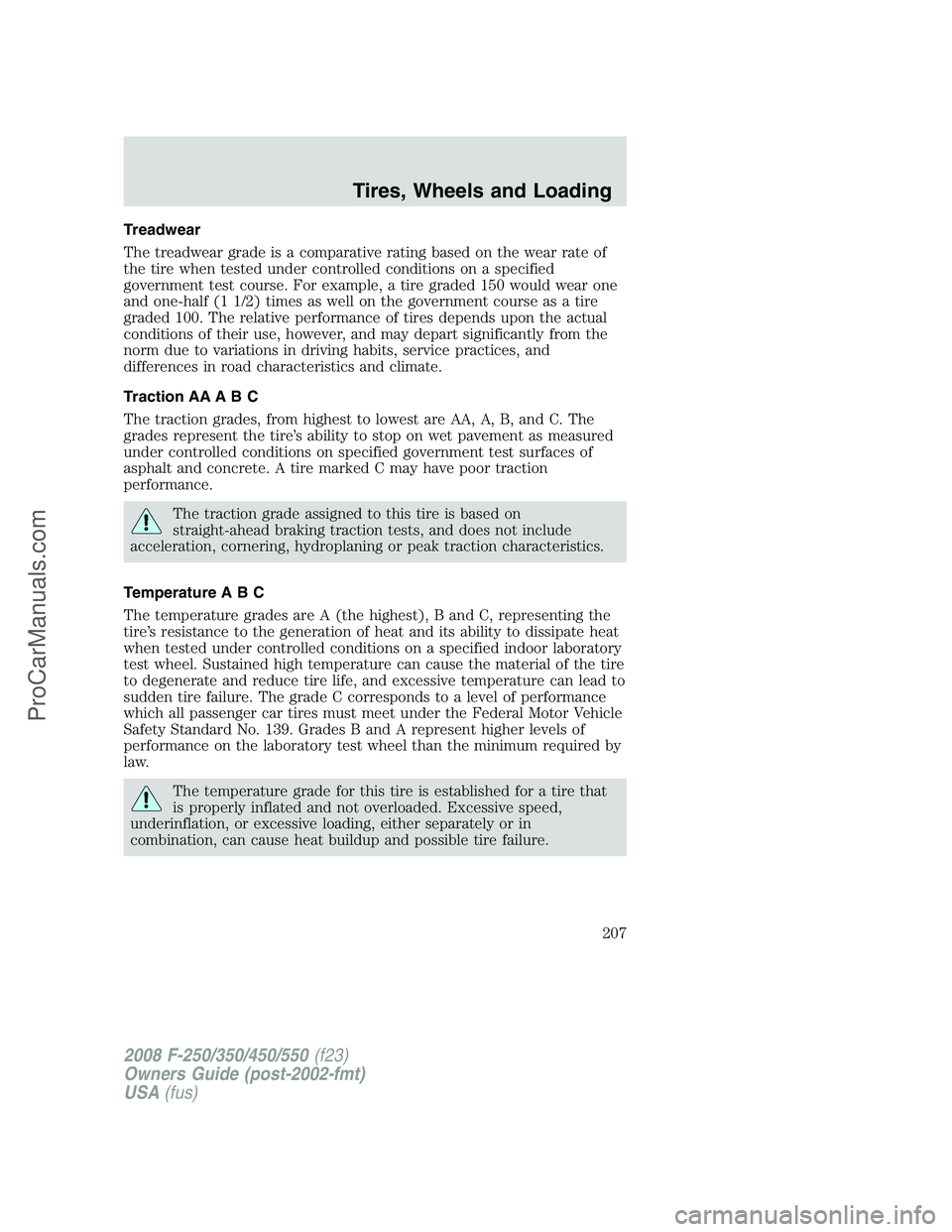 FORD F350 2008 Owners Manual Treadwear
The treadwear grade is a comparative rating based on the wear rate of
the tire when tested under controlled conditions on a specified
government test course. For example, a tire graded 150 w FORD F350 2008 Owners Manual Treadwear
The treadwear grade is a comparative rating based on the wear rate of
the tire when tested under controlled conditions on a specified
government test course. For example, a tire graded 150 w