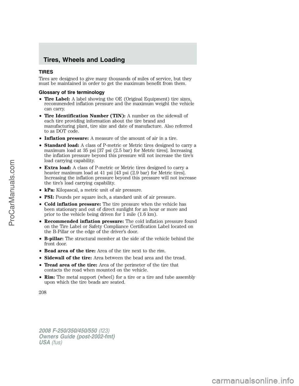 FORD F350 2008 Owners Manual TIRES
Tires are designed to give many thousands of miles of service, but they
must be maintained in order to get the maximum benefit from them.
Glossary of tire terminology
•Tire Label:A label showi FORD F350 2008 Owners Manual TIRES
Tires are designed to give many thousands of miles of service, but they
must be maintained in order to get the maximum benefit from them.
Glossary of tire terminology
•Tire Label:A label showi