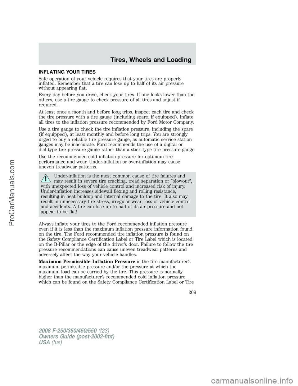 FORD F350 2008  Owners Manual INFLATING YOUR TIRES
Safe operation of your vehicle requires that your tires are properly
inflated. Remember that a tire can lose up to half of its air pressure
without appearing flat.
Every day befor