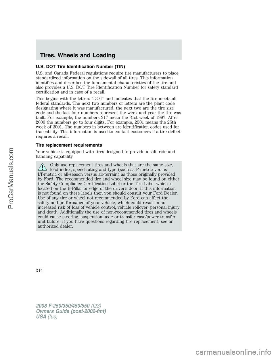 FORD F350 2008 Owners Manual U.S. DOT Tire Identification Number (TIN)
U.S. and Canada Federal regulations require tire manufacturers to place
standardized information on the sidewall of all tires. This information
identifies and FORD F350 2008 Owners Manual U.S. DOT Tire Identification Number (TIN)
U.S. and Canada Federal regulations require tire manufacturers to place
standardized information on the sidewall of all tires. This information
identifies and