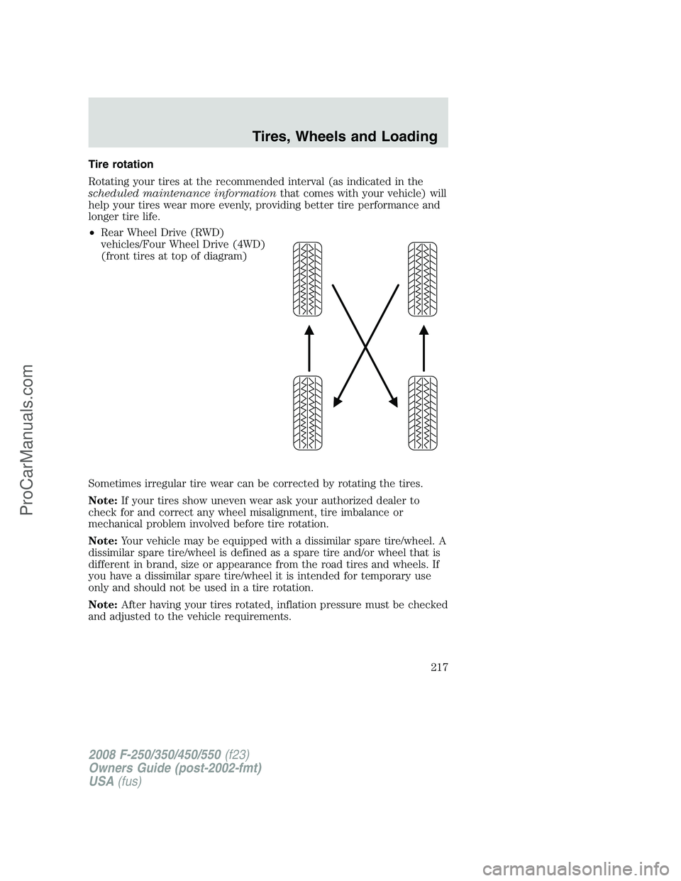 FORD F350 2008 Owners Manual Tire rotation
Rotating your tires at the recommended interval (as indicated in the
scheduled maintenance informationthat comes with your vehicle) will
help your tires wear more evenly, providing bette FORD F350 2008 Owners Manual Tire rotation
Rotating your tires at the recommended interval (as indicated in the
scheduled maintenance informationthat comes with your vehicle) will
help your tires wear more evenly, providing bette
