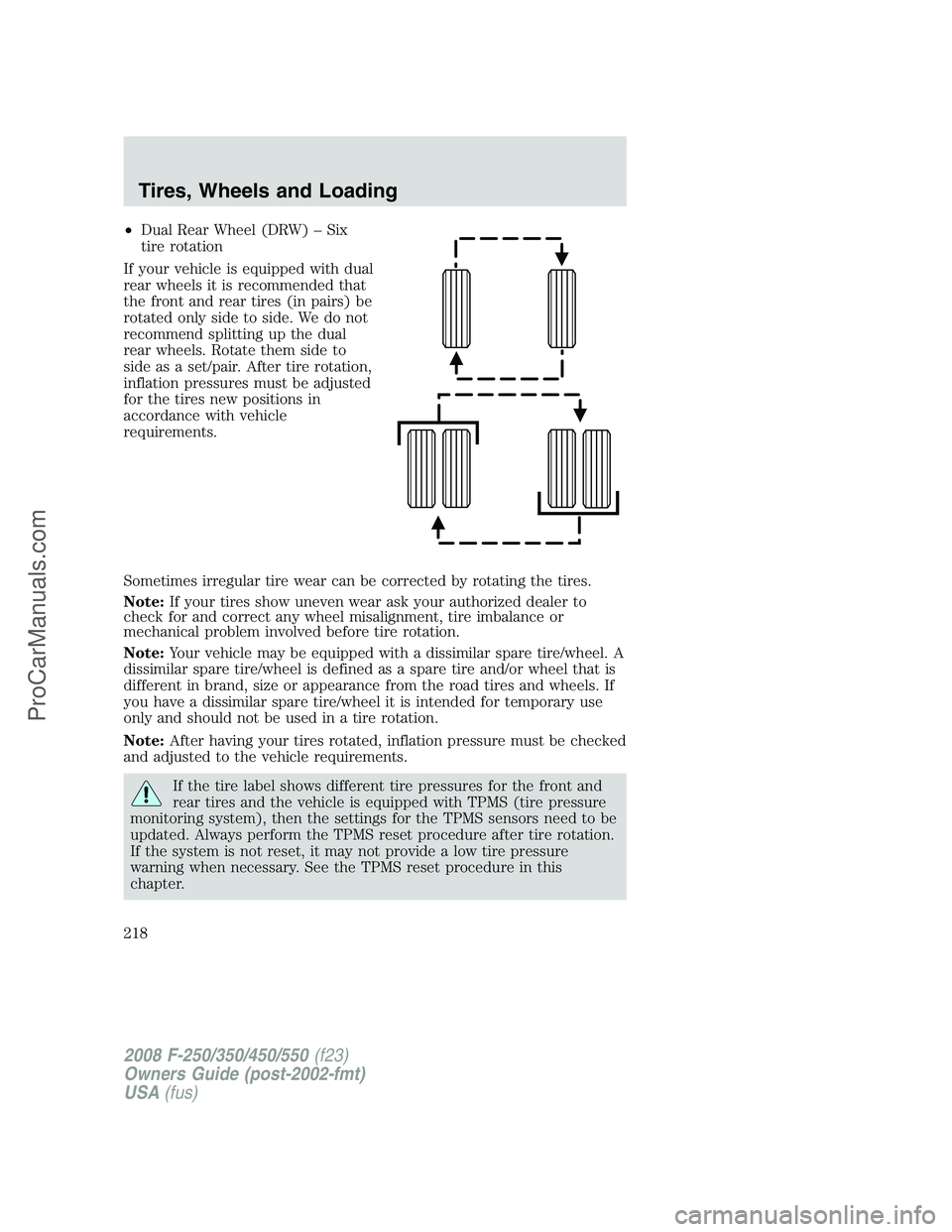 FORD F350 2008  Owners Manual •Dual Rear Wheel (DRW) – Six
tire rotation
If your vehicle is equipped with dual
rear wheels it is recommended that
the front and rear tires (in pairs) be
rotated only side to side. We do not
reco