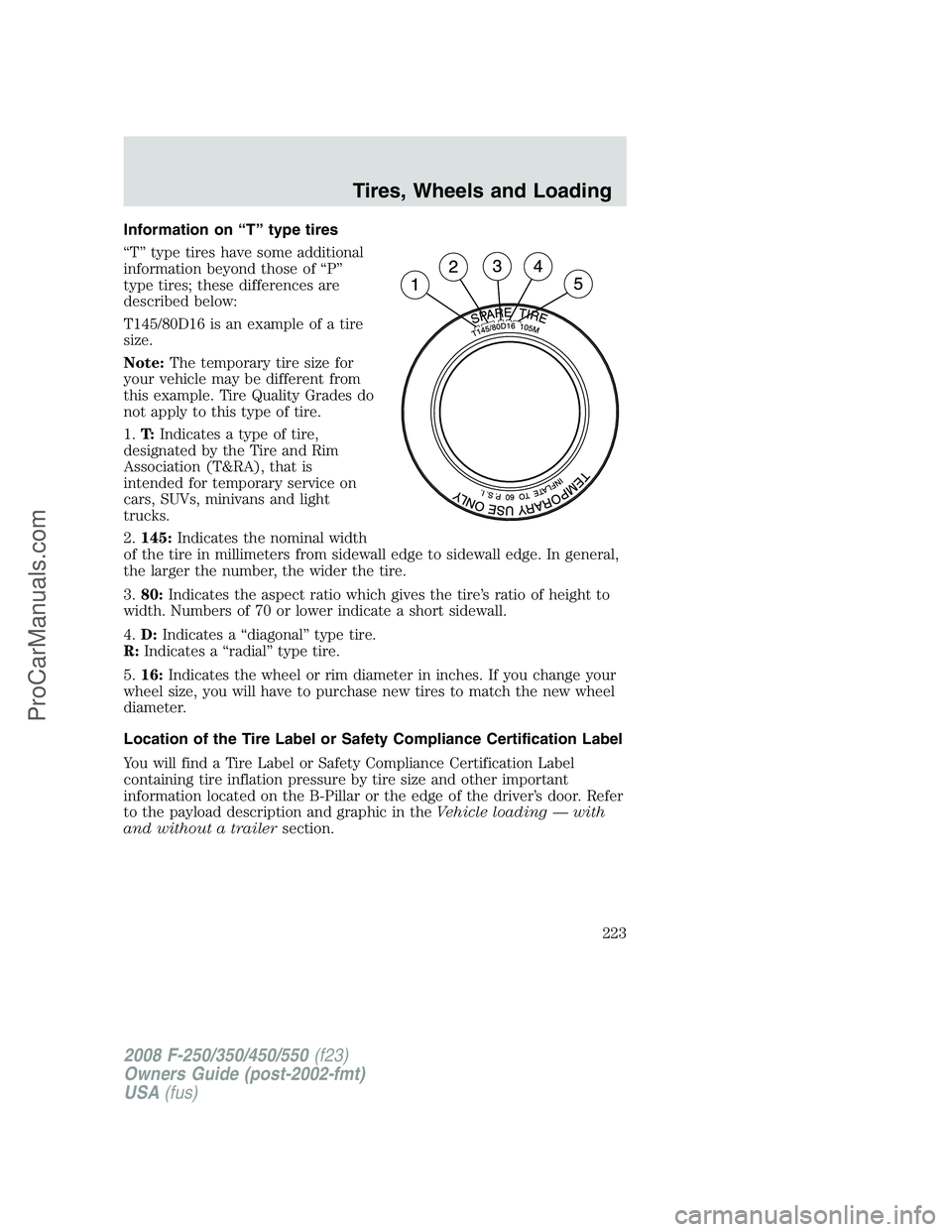 FORD F350 2008 Owners Manual Information on “T” type tires
“T” type tires have some additional
information beyond those of “P”
type tires; these differences are
described below:
T145/80D16 is an example of a tire
size FORD F350 2008 Owners Manual Information on “T” type tires
“T” type tires have some additional
information beyond those of “P”
type tires; these differences are
described below:
T145/80D16 is an example of a tire
size
