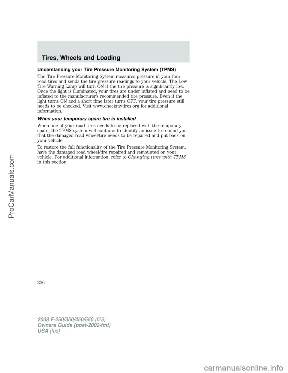 FORD F350 2008 Owners Manual Understanding your Tire Pressure Monitoring System (TPMS)
The Tire Pressure Monitoring System measures pressure in your four
road tires and sends the tire pressure readings to your vehicle. The Low
Ti FORD F350 2008 Owners Manual Understanding your Tire Pressure Monitoring System (TPMS)
The Tire Pressure Monitoring System measures pressure in your four
road tires and sends the tire pressure readings to your vehicle. The Low
Ti