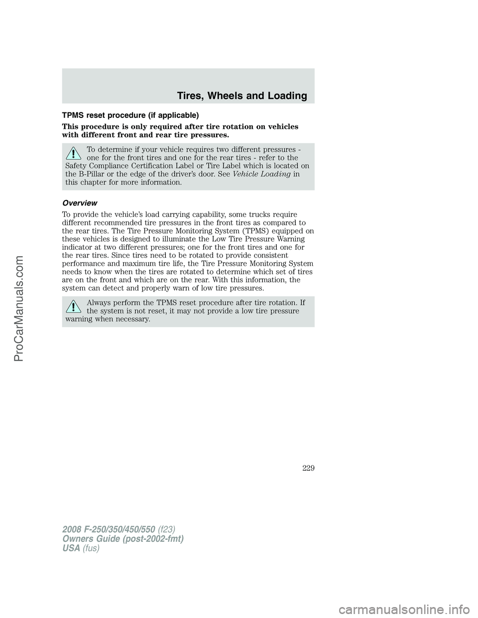 FORD F350 2008 Owners Manual TPMS reset procedure (if applicable)
This procedure is only required after tire rotation on vehicles
with different front and rear tire pressures.
To determine if your vehicle requires two different p FORD F350 2008 Owners Manual TPMS reset procedure (if applicable)
This procedure is only required after tire rotation on vehicles
with different front and rear tire pressures.
To determine if your vehicle requires two different p