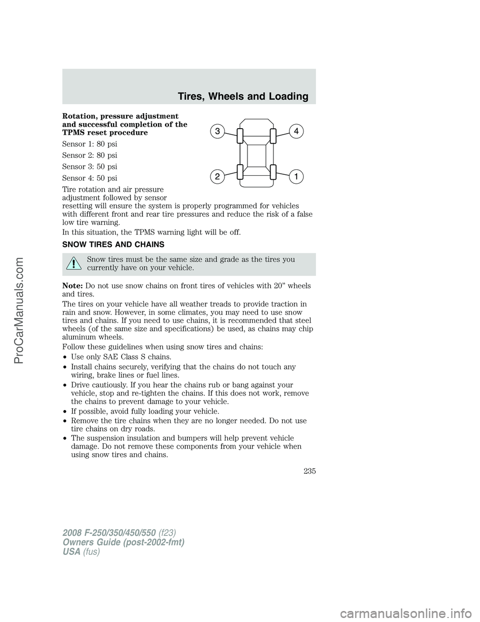 FORD F350 2008 Owners Manual Rotation, pressure adjustment
and successful completion of the
TPMS reset procedure
Sensor 1: 80 psi
Sensor 2: 80 psi
Sensor 3: 50 psi
Sensor 4: 50 psi
Tire rotation and air pressure
adjustment follow FORD F350 2008 Owners Manual Rotation, pressure adjustment
and successful completion of the
TPMS reset procedure
Sensor 1: 80 psi
Sensor 2: 80 psi
Sensor 3: 50 psi
Sensor 4: 50 psi
Tire rotation and air pressure
adjustment follow