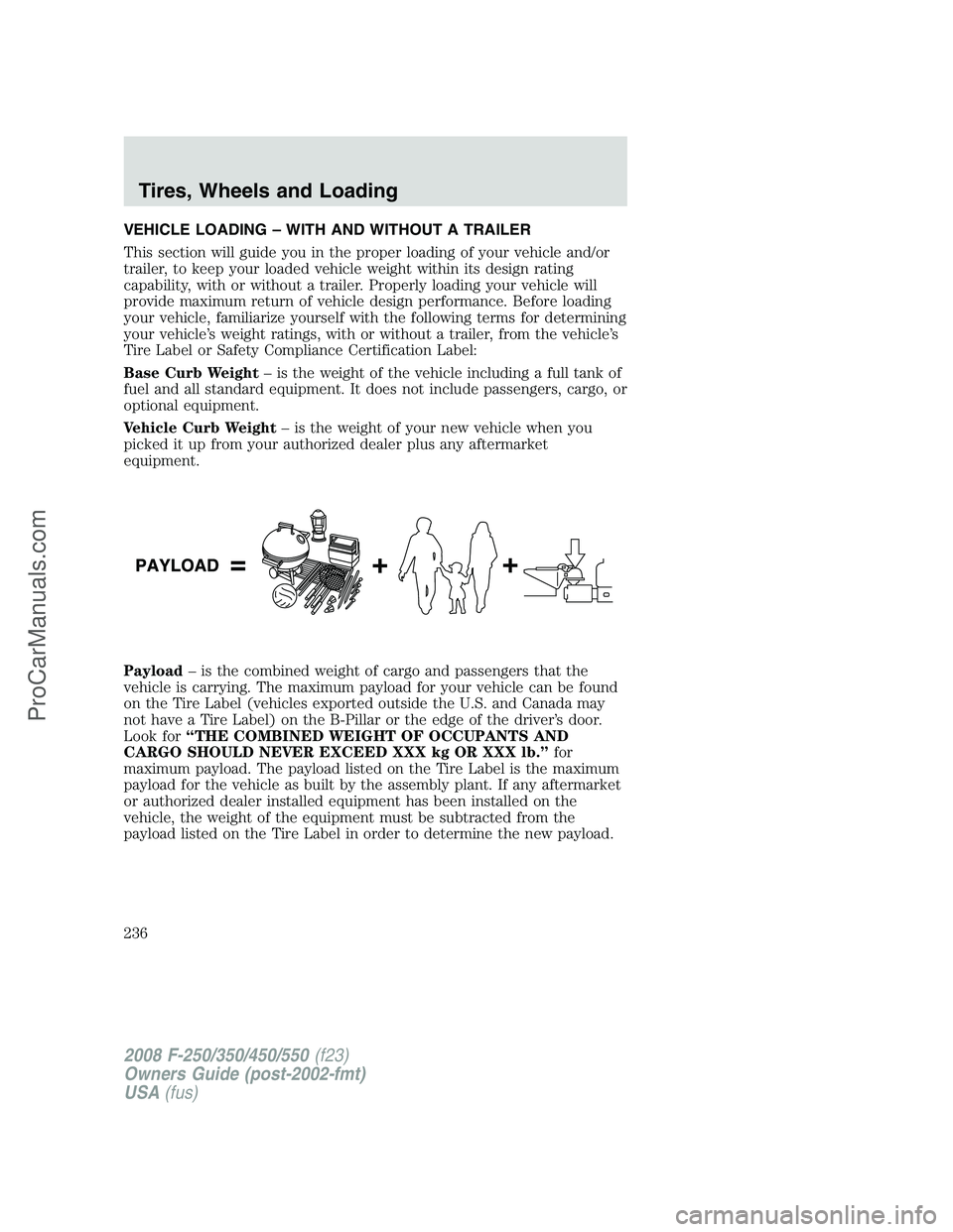 FORD F350 2008 Owners Manual VEHICLE LOADING – WITH AND WITHOUT A TRAILER
This section will guide you in the proper loading of your vehicle and/or
trailer, to keep your loaded vehicle weight within its design rating
capability, FORD F350 2008 Owners Manual VEHICLE LOADING – WITH AND WITHOUT A TRAILER
This section will guide you in the proper loading of your vehicle and/or
trailer, to keep your loaded vehicle weight within its design rating
capability,