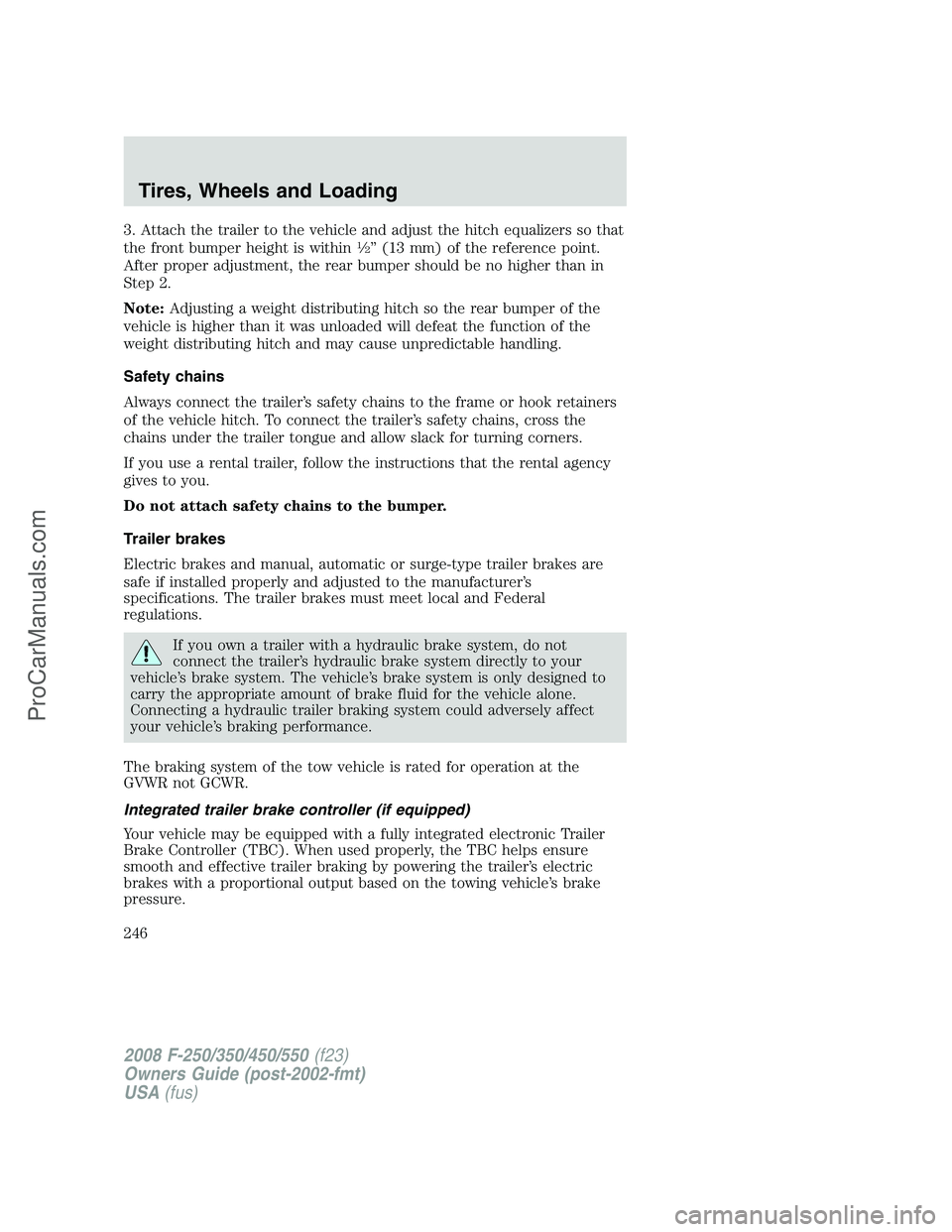 FORD F350 2008  Owners Manual 3. Attach the trailer to the vehicle and adjust the hitch equalizers so that
the front bumper height is within1�2” (13 mm) of the reference point.
After proper adjustment, the rear bumper should be 