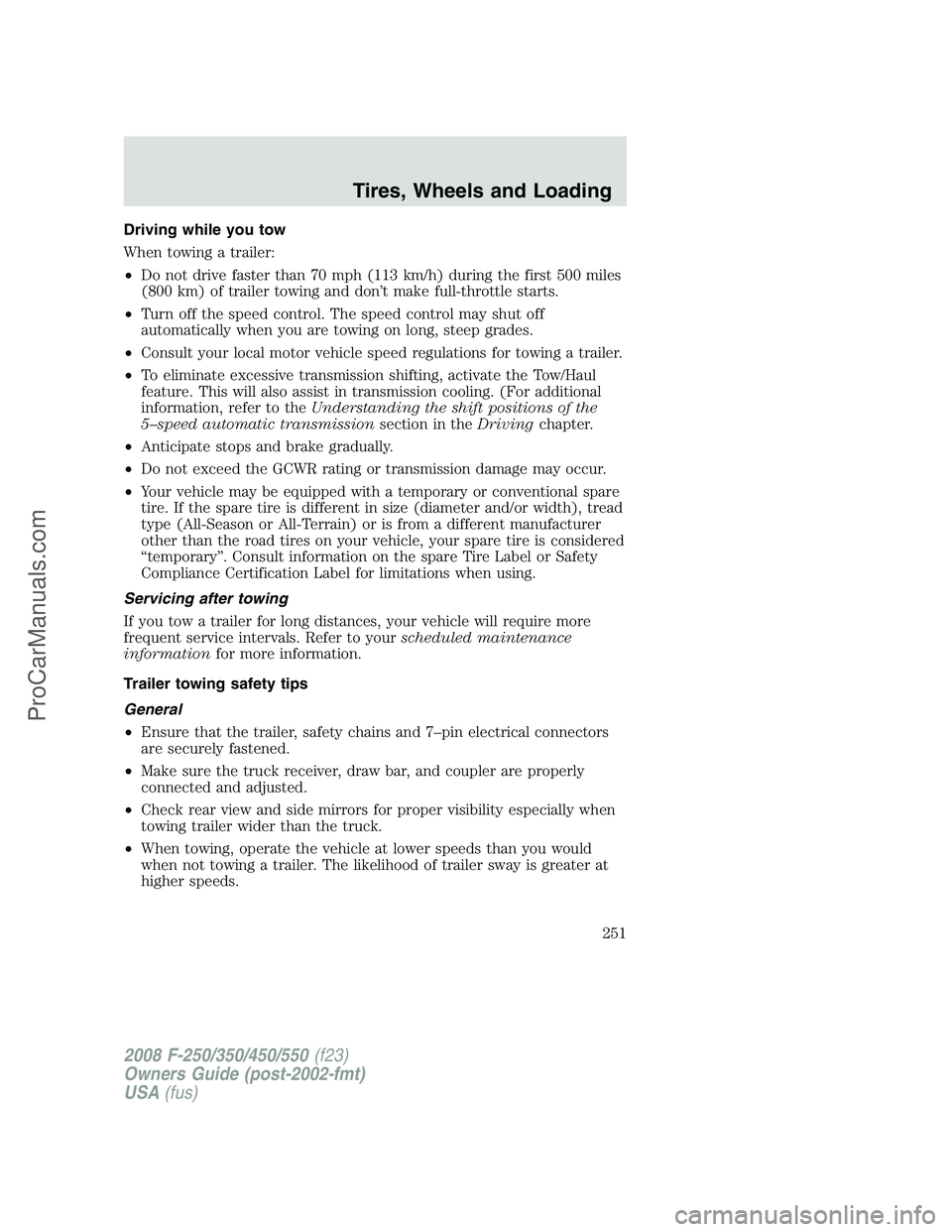 FORD F350 2008 Owners Manual Driving while you tow
When towing a trailer:
•Do not drive faster than 70 mph (113 km/h) during the first 500 miles
(800 km) of trailer towing and don’t make full-throttle starts.
•Turn off the FORD F350 2008 Owners Manual Driving while you tow
When towing a trailer:
•Do not drive faster than 70 mph (113 km/h) during the first 500 miles
(800 km) of trailer towing and don’t make full-throttle starts.
•Turn off the