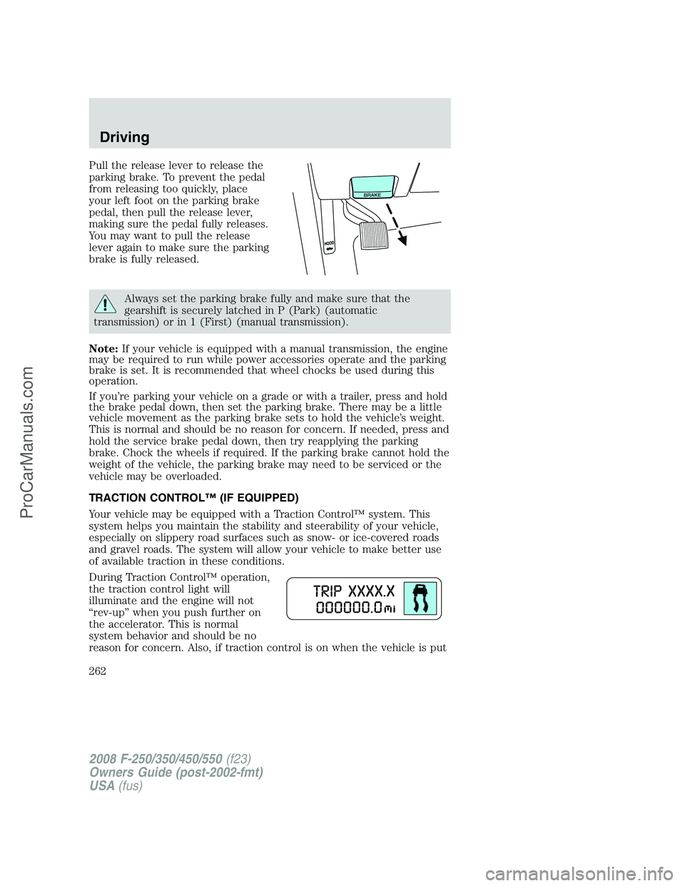 FORD F350 2008 Owners Manual Pull the release lever to release the
parking brake. To prevent the pedal
from releasing too quickly, place
your left foot on the parking brake
pedal, then pull the release lever,
making sure the peda FORD F350 2008 Owners Manual Pull the release lever to release the
parking brake. To prevent the pedal
from releasing too quickly, place
your left foot on the parking brake
pedal, then pull the release lever,
making sure the peda