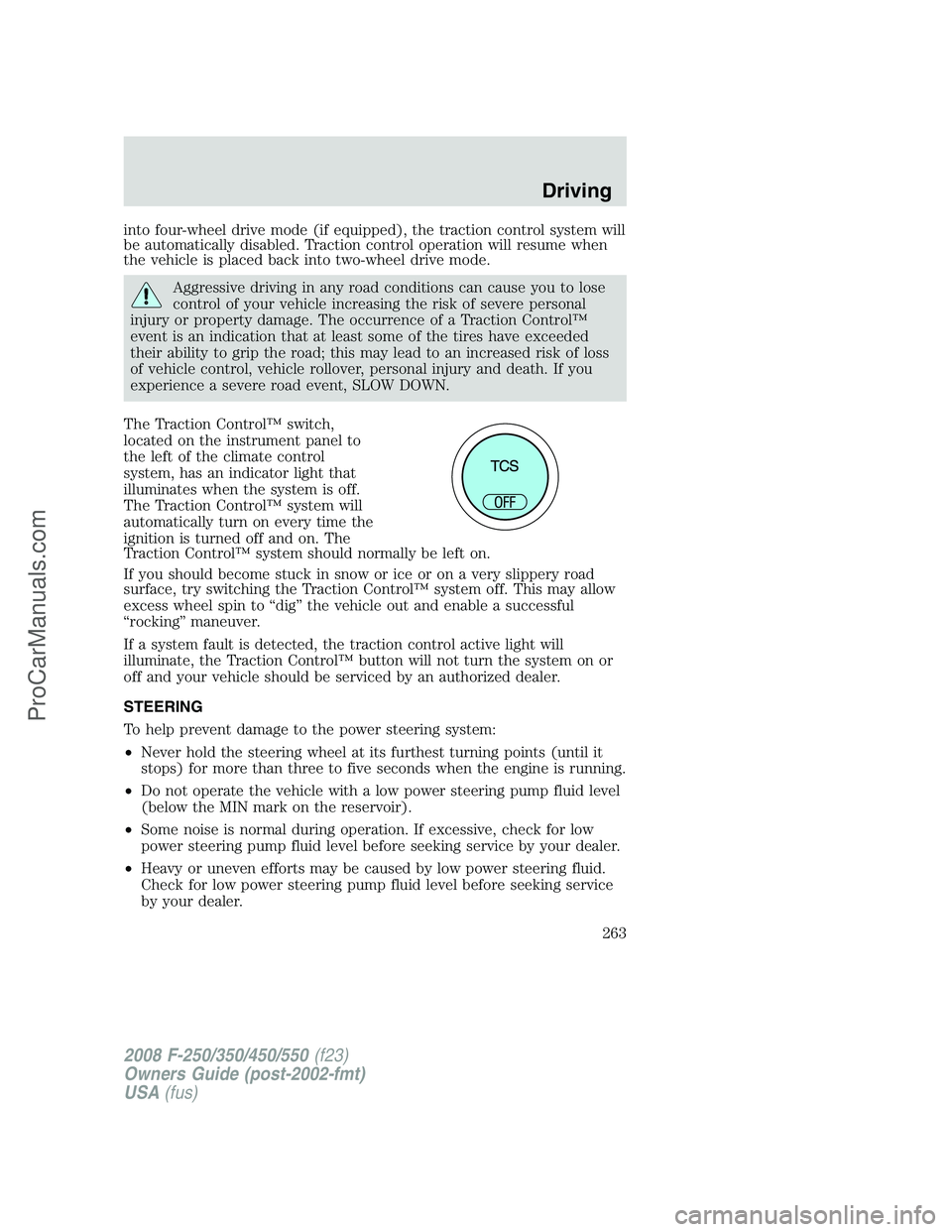 FORD F350 2008 Owners Manual into four-wheel drive mode (if equipped), the traction control system will
be automatically disabled. Traction control operation will resume when
the vehicle is placed back into two-wheel drive mode.
FORD F350 2008 Owners Manual into four-wheel drive mode (if equipped), the traction control system will
be automatically disabled. Traction control operation will resume when
the vehicle is placed back into two-wheel drive mode.