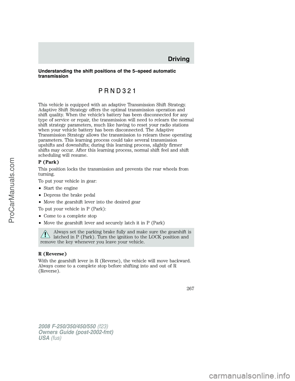 FORD F350 2008 Owners Manual Understanding the shift positions of the 5–speed automatic
transmission
This vehicle is equipped with an adaptive Transmission Shift Strategy.
Adaptive Shift Strategy offers the optimal transmission FORD F350 2008 Owners Manual Understanding the shift positions of the 5–speed automatic
transmission
This vehicle is equipped with an adaptive Transmission Shift Strategy.
Adaptive Shift Strategy offers the optimal transmission