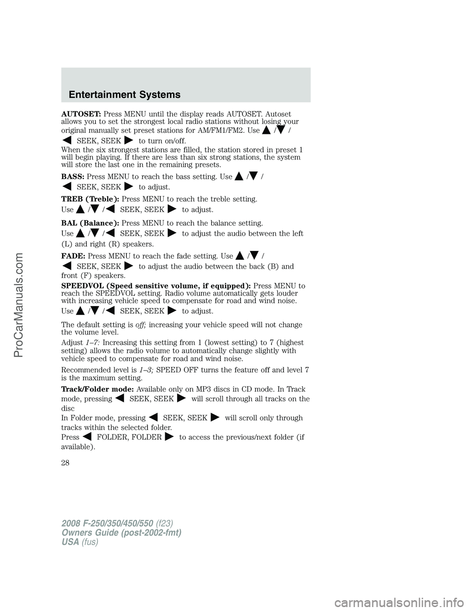 FORD F350 2008 Owners Manual AUTOSET:Press MENU until the display reads AUTOSET. Autoset
allows you to set the strongest local radio stations without losing your
original manually set preset stations for AM/FM1/FM2. Use
//
SEEK, FORD F350 2008 Owners Manual AUTOSET:Press MENU until the display reads AUTOSET. Autoset
allows you to set the strongest local radio stations without losing your
original manually set preset stations for AM/FM1/FM2. Use
//
SEEK,