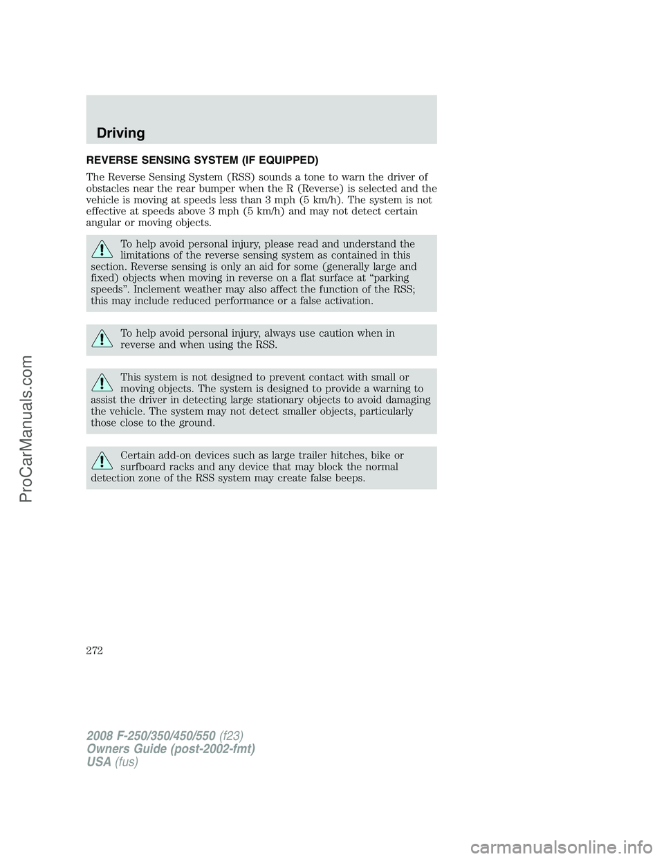 FORD F350 2008 Owners Manual REVERSE SENSING SYSTEM (IF EQUIPPED)
The Reverse Sensing System (RSS) sounds a tone to warn the driver of
obstacles near the rear bumper when the R (Reverse) is selected and the
vehicle is moving at s FORD F350 2008 Owners Manual REVERSE SENSING SYSTEM (IF EQUIPPED)
The Reverse Sensing System (RSS) sounds a tone to warn the driver of
obstacles near the rear bumper when the R (Reverse) is selected and the
vehicle is moving at s