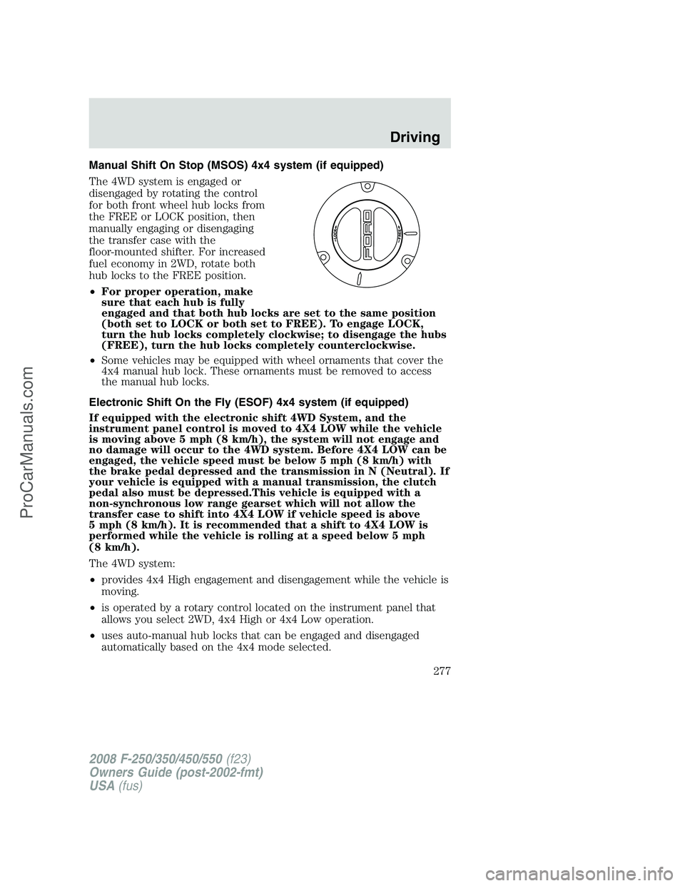 FORD F350 2008 Owners Manual Manual Shift On Stop (MSOS) 4x4 system (if equipped)
The 4WD system is engaged or
disengaged by rotating the control
for both front wheel hub locks from
the FREE or LOCK position, then
manually engagi FORD F350 2008 Owners Manual Manual Shift On Stop (MSOS) 4x4 system (if equipped)
The 4WD system is engaged or
disengaged by rotating the control
for both front wheel hub locks from
the FREE or LOCK position, then
manually engagi