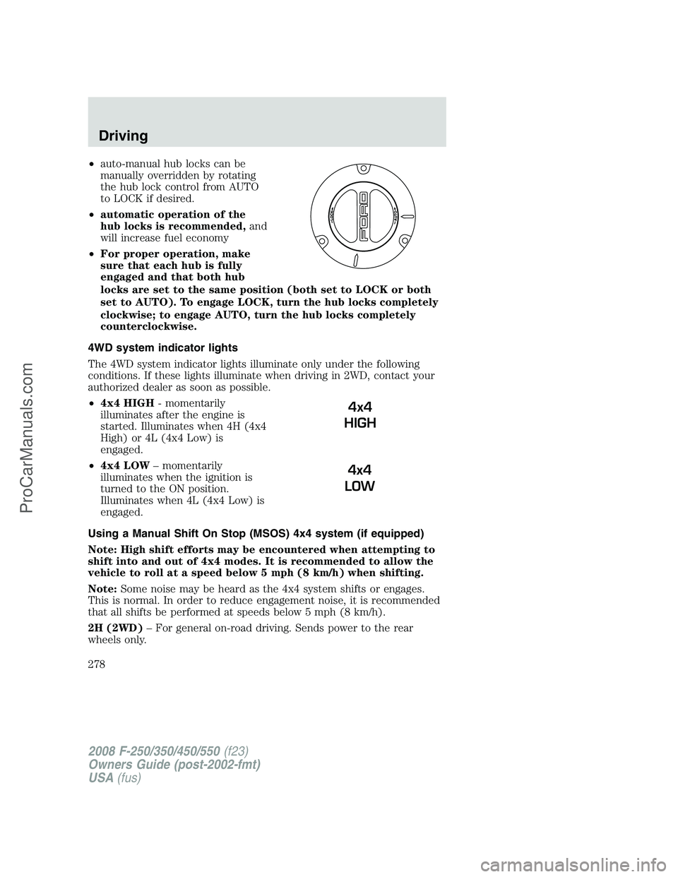 FORD F350 2008 Owners Manual •auto-manual hub locks can be
manually overridden by rotating
the hub lock control from AUTO
to LOCK if desired.
•automatic operation of the
hub locks is recommended,and
will increase fuel economy FORD F350 2008 Owners Manual •auto-manual hub locks can be
manually overridden by rotating
the hub lock control from AUTO
to LOCK if desired.
•automatic operation of the
hub locks is recommended,and
will increase fuel economy