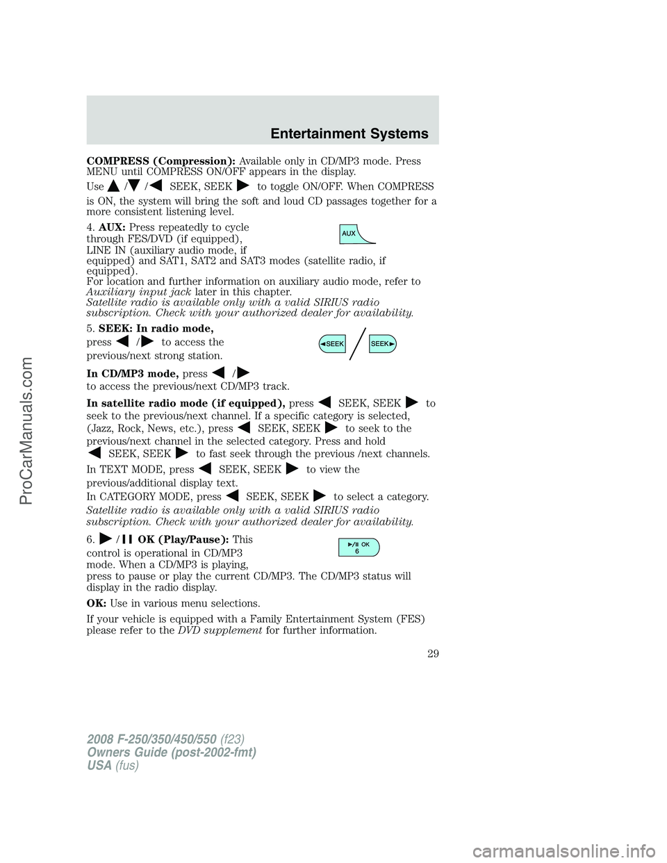 FORD F350 2008 Owners Manual COMPRESS (Compression):Available only in CD/MP3 mode. Press
MENU until COMPRESS ON/OFF appears in the display.
Use
//SEEK, SEEKto toggle ON/OFF. When COMPRESS
is ON, the system will bring the soft and FORD F350 2008 Owners Manual COMPRESS (Compression):Available only in CD/MP3 mode. Press
MENU until COMPRESS ON/OFF appears in the display.
Use
//SEEK, SEEKto toggle ON/OFF. When COMPRESS
is ON, the system will bring the soft and