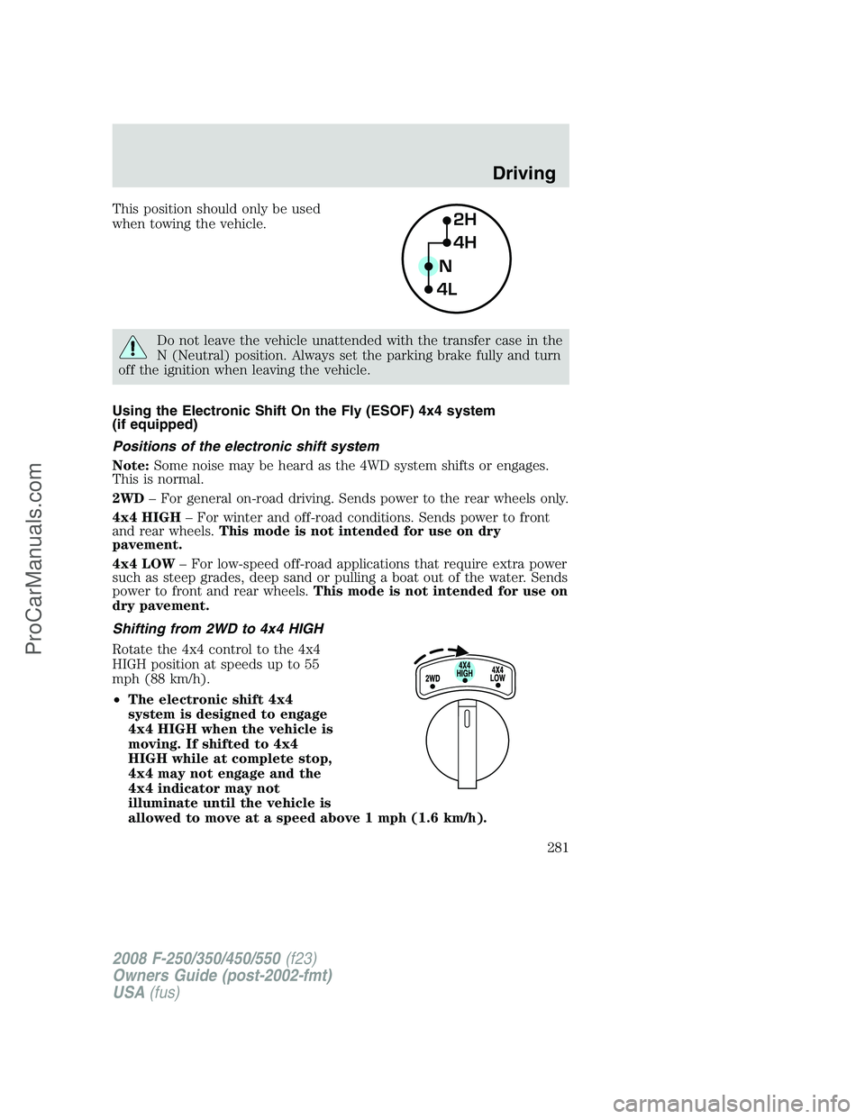 FORD F350 2008 Owners Manual This position should only be used
when towing the vehicle.
Do not leave the vehicle unattended with the transfer case in the
N (Neutral) position. Always set the parking brake fully and turn
off the i FORD F350 2008 Owners Manual This position should only be used
when towing the vehicle.
Do not leave the vehicle unattended with the transfer case in the
N (Neutral) position. Always set the parking brake fully and turn
off the i