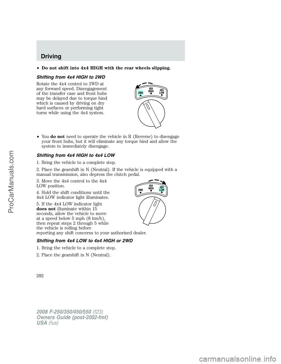 FORD F350 2008 Owners Manual •Do not shift into 4x4 HIGH with the rear wheels slipping.
Shifting from 4x4 HIGH to 2WD
Rotate the 4x4 control to 2WD at
any forward speed. Disengagement
of the transfer case and front hubs
may be FORD F350 2008 Owners Manual •Do not shift into 4x4 HIGH with the rear wheels slipping.
Shifting from 4x4 HIGH to 2WD
Rotate the 4x4 control to 2WD at
any forward speed. Disengagement
of the transfer case and front hubs
may be