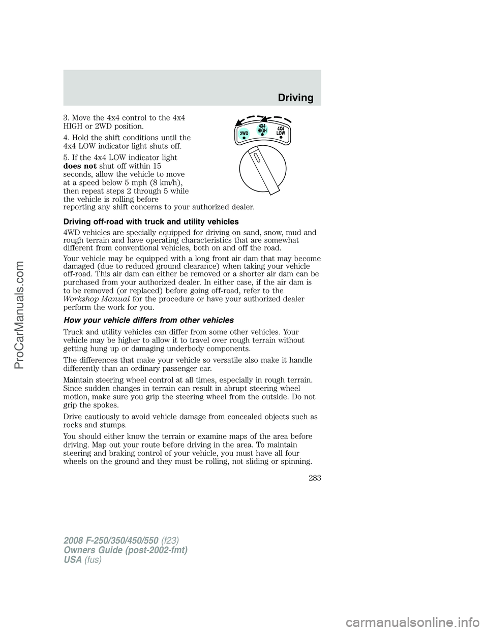 FORD F350 2008 Owners Manual 3. Move the 4x4 control to the 4x4
HIGH or 2WD position.
4. Hold the shift conditions until the
4x4 LOW indicator light shuts off.
5. If the 4x4 LOW indicator light
does notshut off within 15
seconds, FORD F350 2008 Owners Manual 3. Move the 4x4 control to the 4x4
HIGH or 2WD position.
4. Hold the shift conditions until the
4x4 LOW indicator light shuts off.
5. If the 4x4 LOW indicator light
does notshut off within 15
seconds,