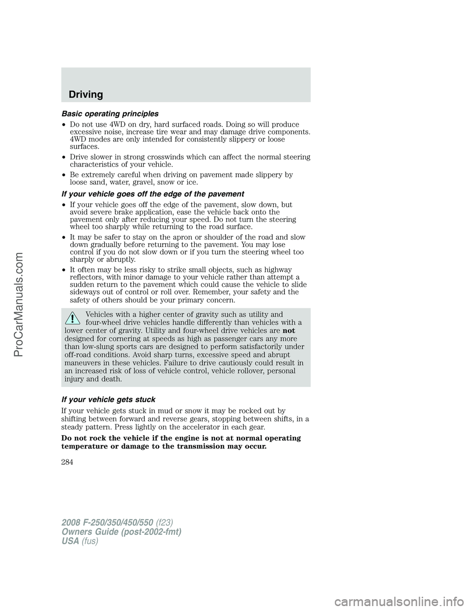 FORD F350 2008 Owners Manual Basic operating principles
•Do not use 4WD on dry, hard surfaced roads. Doing so will produce
excessive noise, increase tire wear and may damage drive components.
4WD modes are only intended for con FORD F350 2008 Owners Manual Basic operating principles
•Do not use 4WD on dry, hard surfaced roads. Doing so will produce
excessive noise, increase tire wear and may damage drive components.
4WD modes are only intended for con