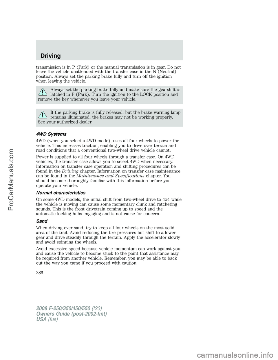 FORD F350 2008 Owners Manual transmission is in P (Park) or the manual transmission is in gear. Do not
leave the vehicle unattended with the transfer case in the N (Neutral)
position. Always set the parking brake fully and turn o FORD F350 2008 Owners Manual transmission is in P (Park) or the manual transmission is in gear. Do not
leave the vehicle unattended with the transfer case in the N (Neutral)
position. Always set the parking brake fully and turn o