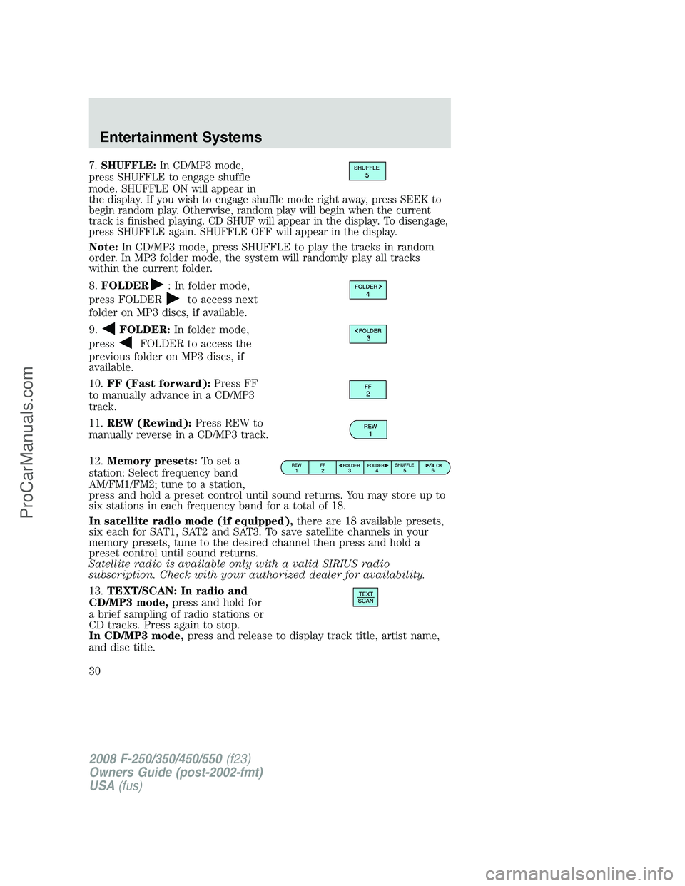 FORD F350 2008 Owners Manual 7.SHUFFLE:In CD/MP3 mode,
press SHUFFLE to engage shuffle
mode. SHUFFLE ON will appear in
the display. If you wish to engage shuffle mode right away, press SEEK to
begin random play. Otherwise, random FORD F350 2008 Owners Manual 7.SHUFFLE:In CD/MP3 mode,
press SHUFFLE to engage shuffle
mode. SHUFFLE ON will appear in
the display. If you wish to engage shuffle mode right away, press SEEK to
begin random play. Otherwise, random