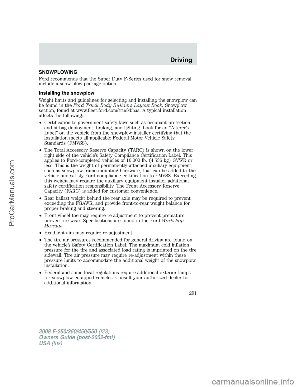 FORD F350 2008 Owners Manual SNOWPLOWING
Ford recommends that the Super Duty F-Series used for snow removal
include a snow plow package option.
Installing the snowplow
Weight limits and guidelines for selecting and installing the FORD F350 2008 Owners Manual SNOWPLOWING
Ford recommends that the Super Duty F-Series used for snow removal
include a snow plow package option.
Installing the snowplow
Weight limits and guidelines for selecting and installing the