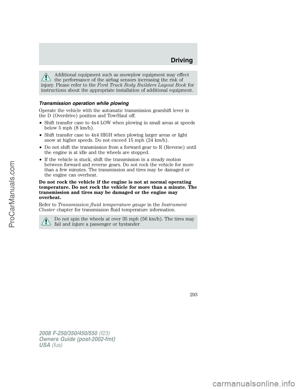FORD F350 2008 Owners Manual Additional equipment such as snowplow equipment may effect
the performance of the airbag sensors increasing the risk of
injury. Please refer to theFord Truck Body Builders Layout Bookfor
instructions FORD F350 2008 Owners Manual Additional equipment such as snowplow equipment may effect
the performance of the airbag sensors increasing the risk of
injury. Please refer to theFord Truck Body Builders Layout Bookfor
instructions