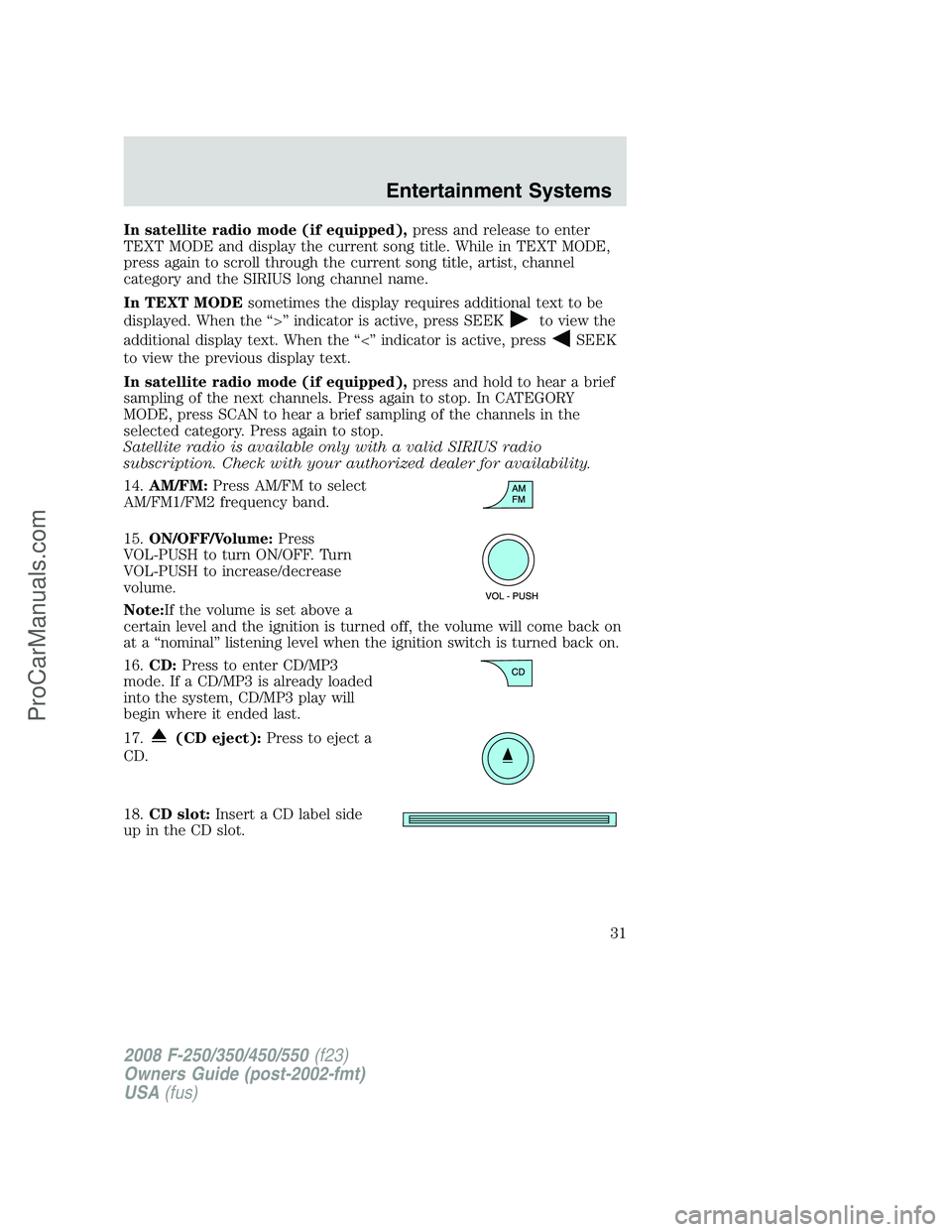 FORD F350 2008 Owners Guide In satellite radio mode (if equipped),press and release to enter
TEXT MODE and display the current song title. While in TEXT MODE,
press again to scroll through the current song title, artist, channel