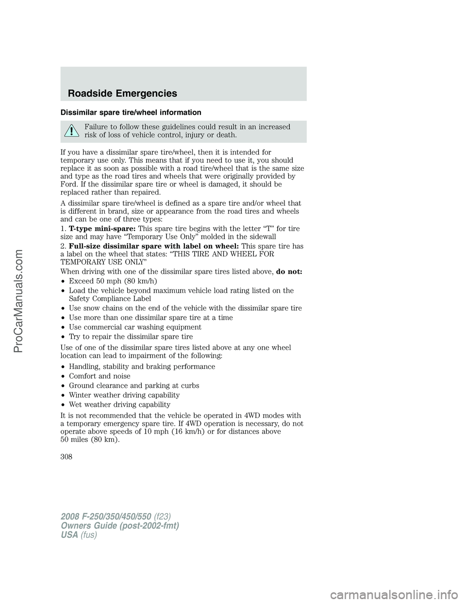 FORD F350 2008 Owners Manual Dissimilar spare tire/wheel information
Failure to follow these guidelines could result in an increased
risk of loss of vehicle control, injury or death.
If you have a dissimilar spare tire/wheel, the FORD F350 2008 Owners Manual Dissimilar spare tire/wheel information
Failure to follow these guidelines could result in an increased
risk of loss of vehicle control, injury or death.
If you have a dissimilar spare tire/wheel, the