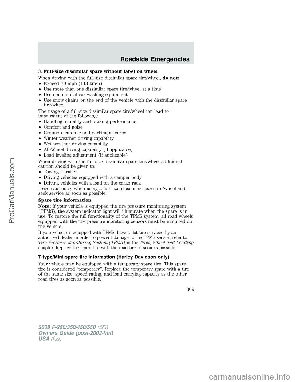 FORD F350 2008 Owners Manual 3.Full-size dissimilar spare without label on wheel
When driving with the full-size dissimilar spare tire/wheel,do not:
•Exceed 70 mph (113 km/h)
•Use more than one dissimilar spare tire/wheel at FORD F350 2008 Owners Manual 3.Full-size dissimilar spare without label on wheel
When driving with the full-size dissimilar spare tire/wheel,do not:
•Exceed 70 mph (113 km/h)
•Use more than one dissimilar spare tire/wheel at