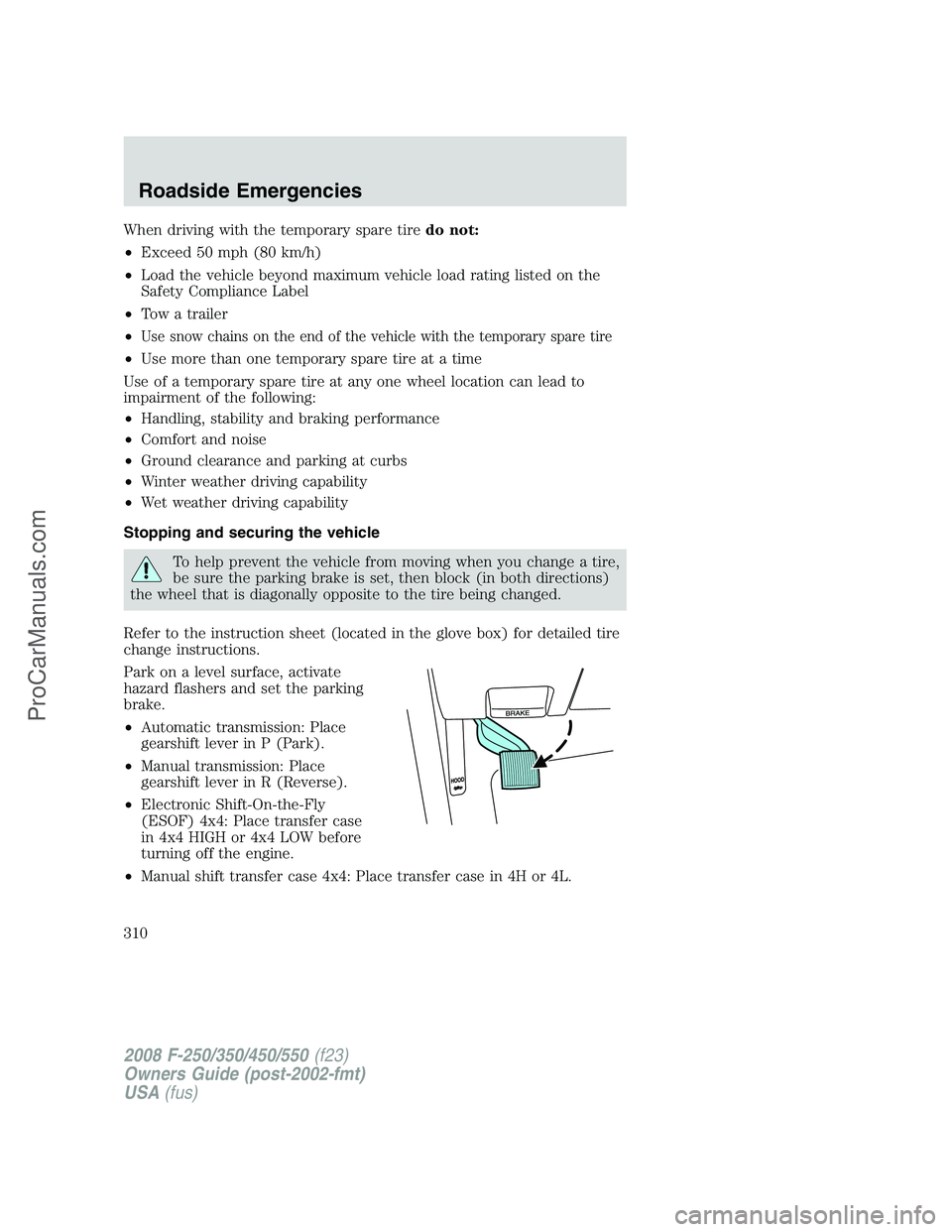 FORD F350 2008 Owners Manual When driving with the temporary spare tiredo not:
•Exceed 50 mph (80 km/h)
•Load the vehicle beyond maximum vehicle load rating listed on the
Safety Compliance Label
•Tow a trailer
•
Use snow FORD F350 2008 Owners Manual When driving with the temporary spare tiredo not:
•Exceed 50 mph (80 km/h)
•Load the vehicle beyond maximum vehicle load rating listed on the
Safety Compliance Label
•Tow a trailer
•
Use snow