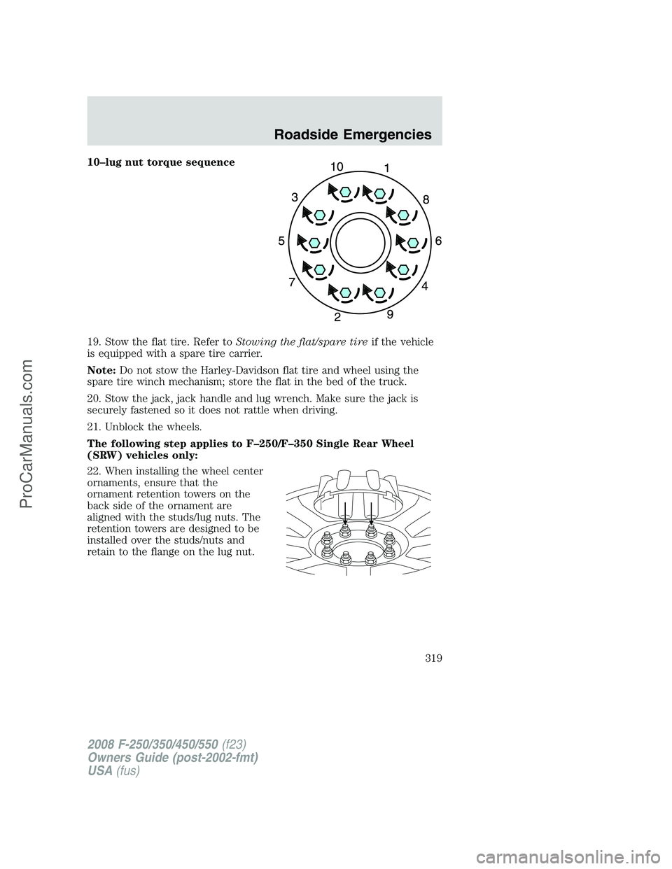 FORD F350 2008  Owners Manual 10–lug nut torque sequence
19. Stow the flat tire. Refer toStowing the flat/spare tireif the vehicle
is equipped with a spare tire carrier.
Note:Do not stow the Harley-Davidson flat tire and wheel u