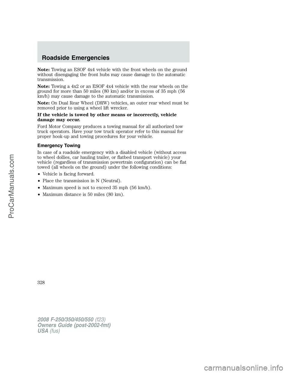 FORD F350 2008 Owners Manual Note:Towing an ESOF 4x4 vehicle with the front wheels on the ground
without disengaging the front hubs may cause damage to the automatic
transmission.
Note:Towing a 4x2 or an ESOF 4x4 vehicle with the FORD F350 2008 Owners Manual Note:Towing an ESOF 4x4 vehicle with the front wheels on the ground
without disengaging the front hubs may cause damage to the automatic
transmission.
Note:Towing a 4x2 or an ESOF 4x4 vehicle with the