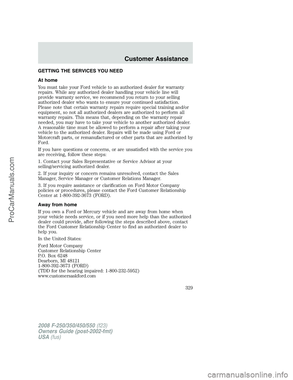 FORD F350 2008 Owners Manual GETTING THE SERVICES YOU NEED
At home
You must take your Ford vehicle to an authorized dealer for warranty
repairs. While any authorized dealer handling your vehicle line will
provide warranty service FORD F350 2008 Owners Manual GETTING THE SERVICES YOU NEED
At home
You must take your Ford vehicle to an authorized dealer for warranty
repairs. While any authorized dealer handling your vehicle line will
provide warranty service