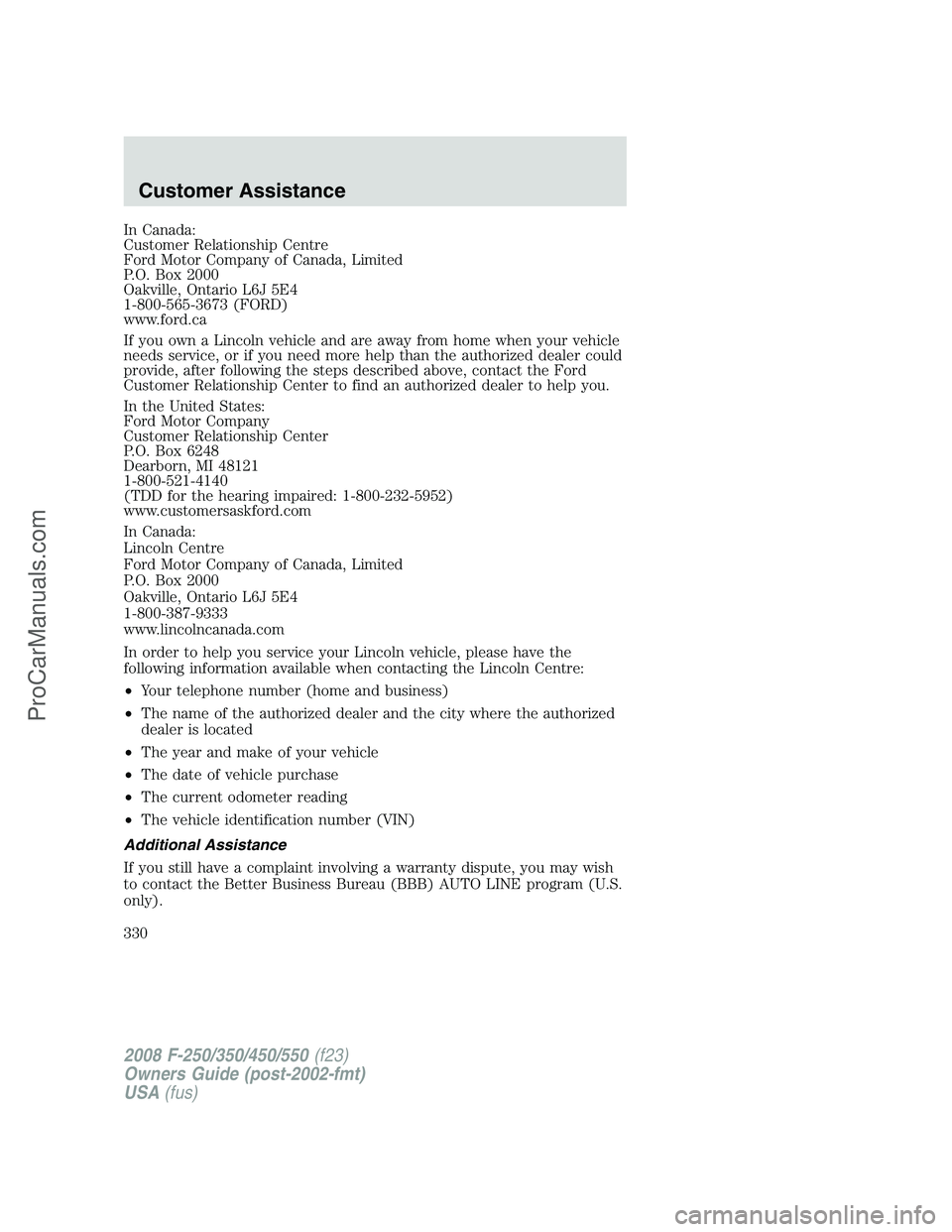 FORD F350 2008 Owners Manual In Canada:
Customer Relationship Centre
Ford Motor Company of Canada, Limited
P.O. Box 2000
Oakville, Ontario L6J 5E4
1-800-565-3673 (FORD)
www.ford.ca
If you own a Lincoln vehicle and are away from h FORD F350 2008 Owners Manual In Canada:
Customer Relationship Centre
Ford Motor Company of Canada, Limited
P.O. Box 2000
Oakville, Ontario L6J 5E4
1-800-565-3673 (FORD)
www.ford.ca
If you own a Lincoln vehicle and are away from h